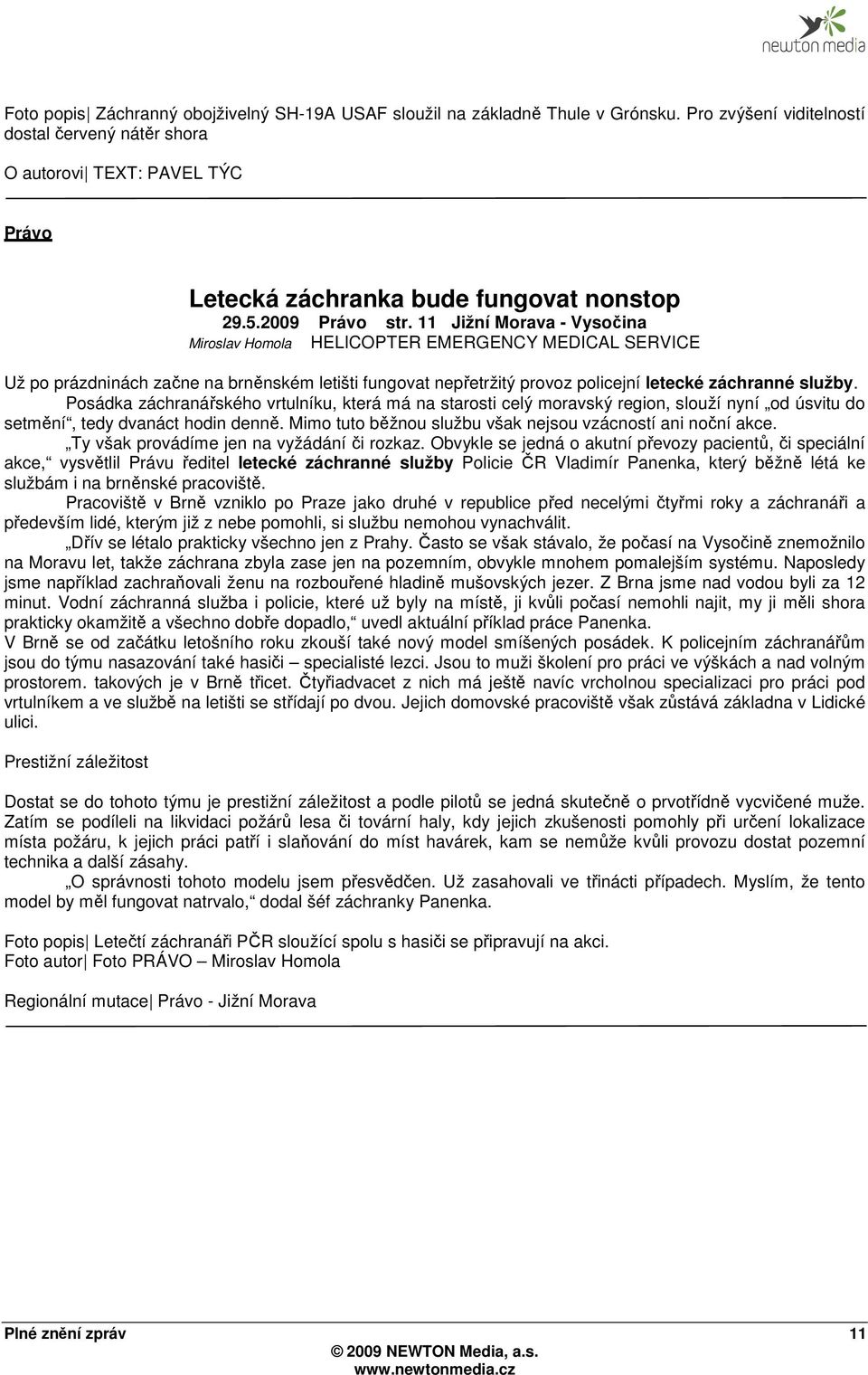 11 Jižní Morava - Vysočina Miroslav Homola HELICOPTER EMERGENCY MEDICAL SERVICE Už po prázdninách začne na brněnském letišti fungovat nepřetržitý provoz policejní letecké záchranné služby.