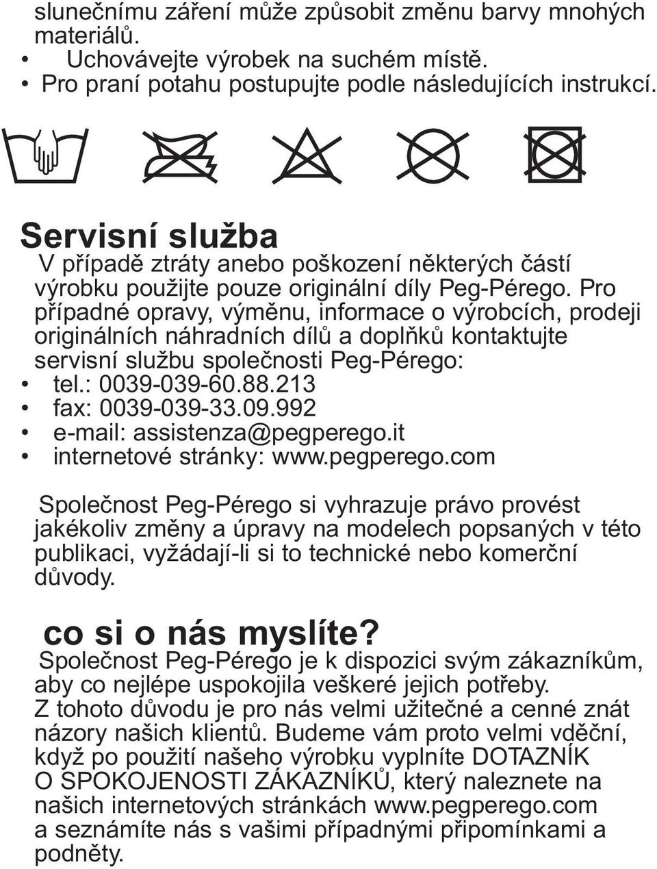 Pro pøípadné opravy, výmìnu, informace o výrobcích, prodeji originálních náhradních dílù a doplòkù kontaktujte servisní službu spoleènosti Peg-Pérego: tel.: 0039-039-60.88.213 fax: 0039-039-33.09.