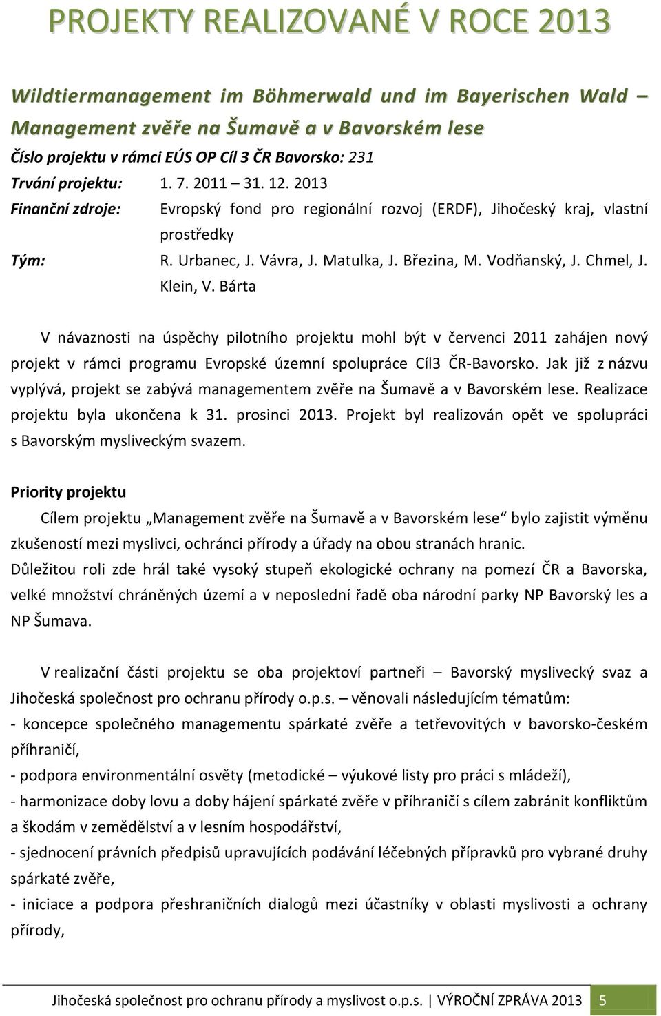 Chmel, J. Klein, V. Bárta V návaznosti na úspěchy pilotního projektu mohl být v červenci 2011 zahájen nový projekt v rámci programu Evropské územní spolupráce Cíl3 ČR-Bavorsko.