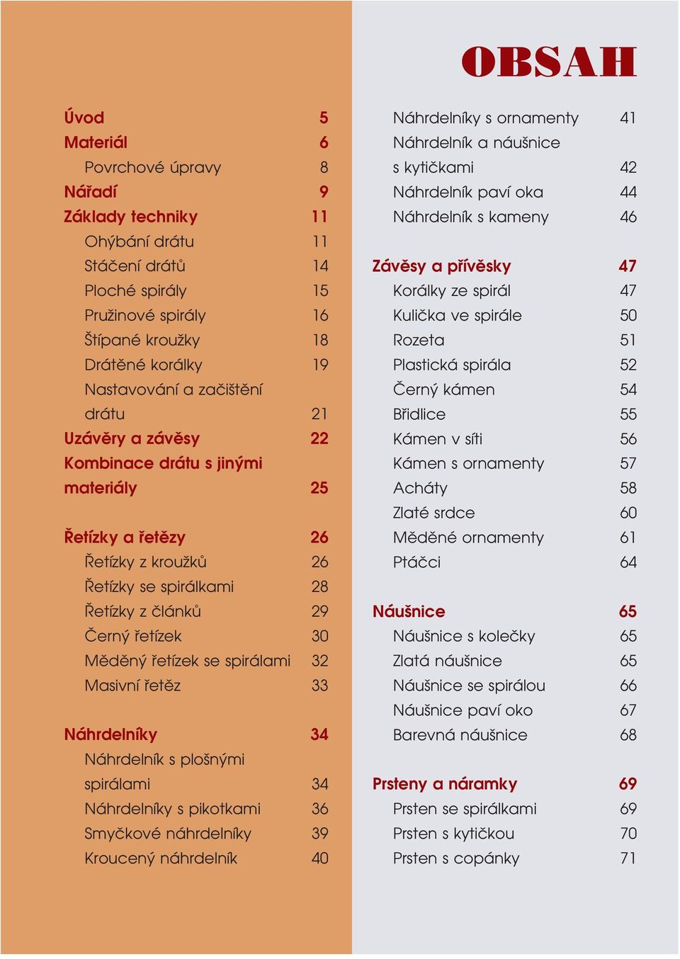 spirálami 32 Masivní fietûz 33 Náhrdelníky 34 Náhrdelník s plo n mi spirálami 34 Náhrdelníky s pikotkami 36 Smyãkové náhrdelníky 39 Kroucen náhrdelník 40 Náhrdelníky s ornamenty 41 Náhrdelník a náu