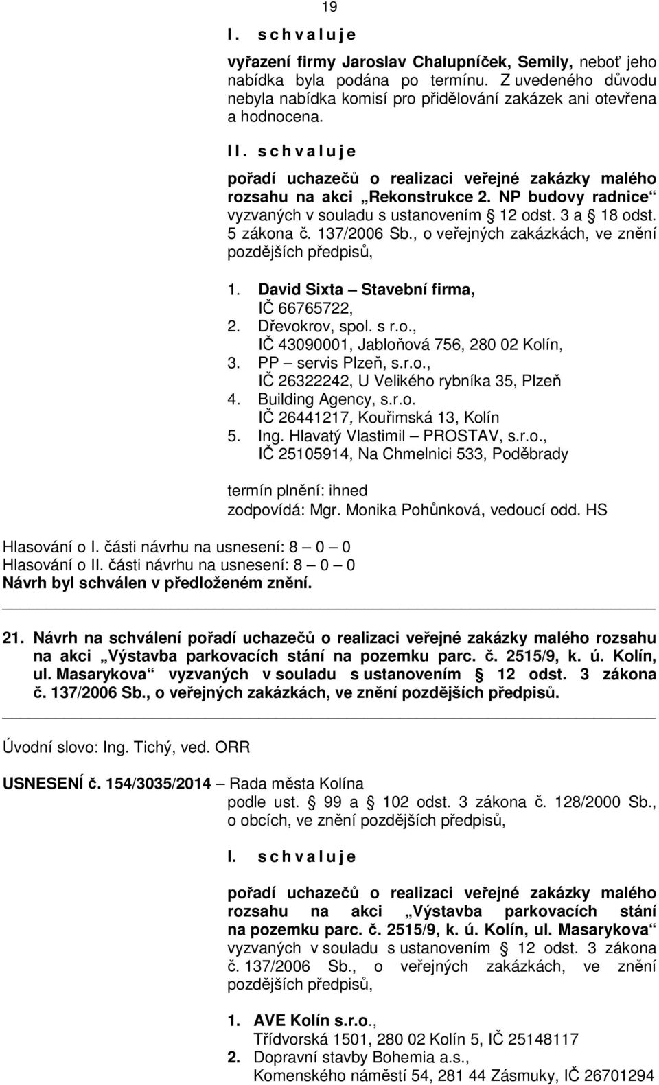 NP budovy radnice vyzvaných v souladu s ustanovením 12 odst. 3 a 18 odst. 5 zákona č. 137/2006 Sb., o veřejných zakázkách, ve znění pozdějších předpisů, 1. David Sixta Stavební firma, IČ 66765722, 2.