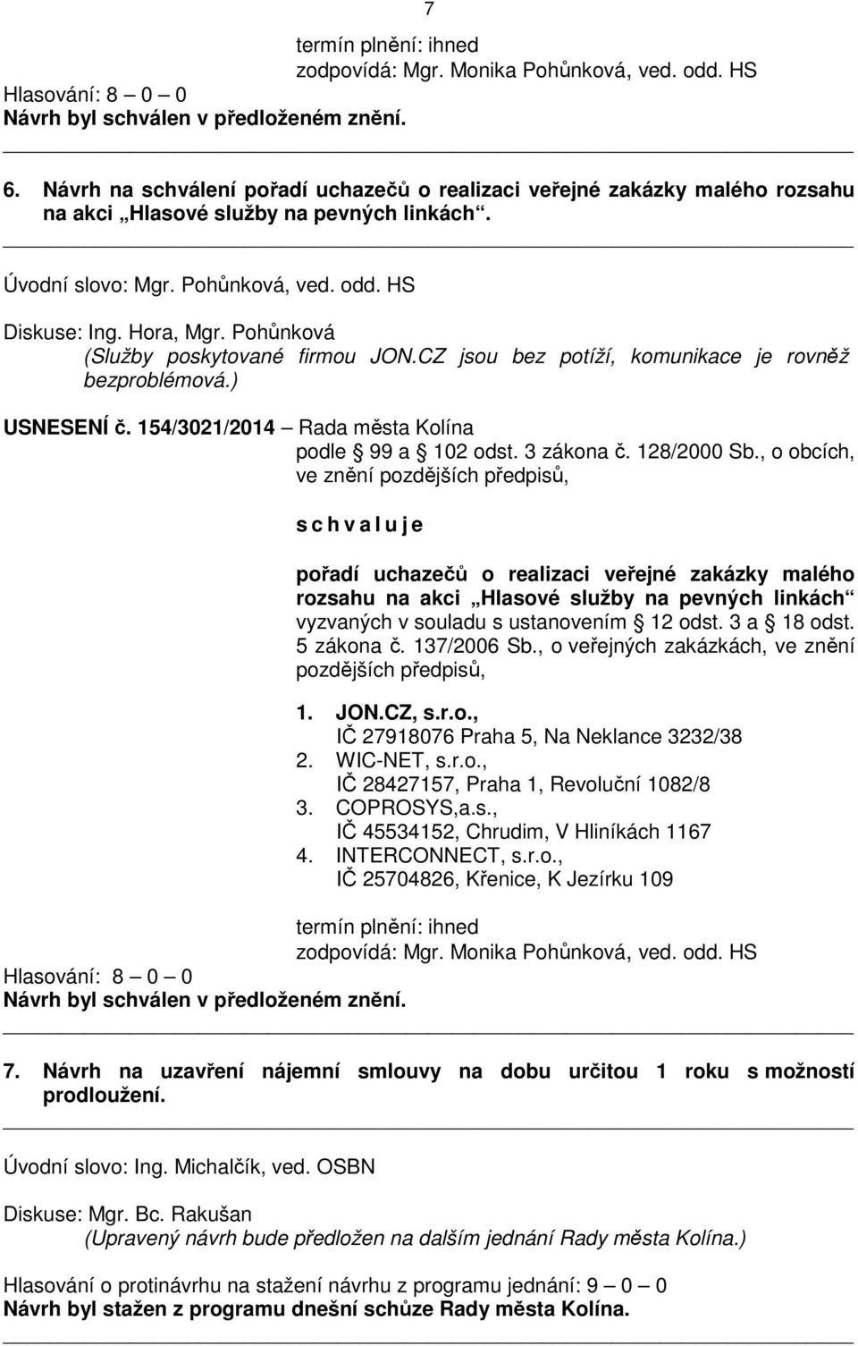 Pohůnková (Služby poskytované firmou JON.CZ jsou bez potíží, komunikace je rovněž bezproblémová.) USNESENÍ č. 154/3021/2014 Rada města Kolína podle 99 a 102 odst. 3 zákona č. 128/2000 Sb.