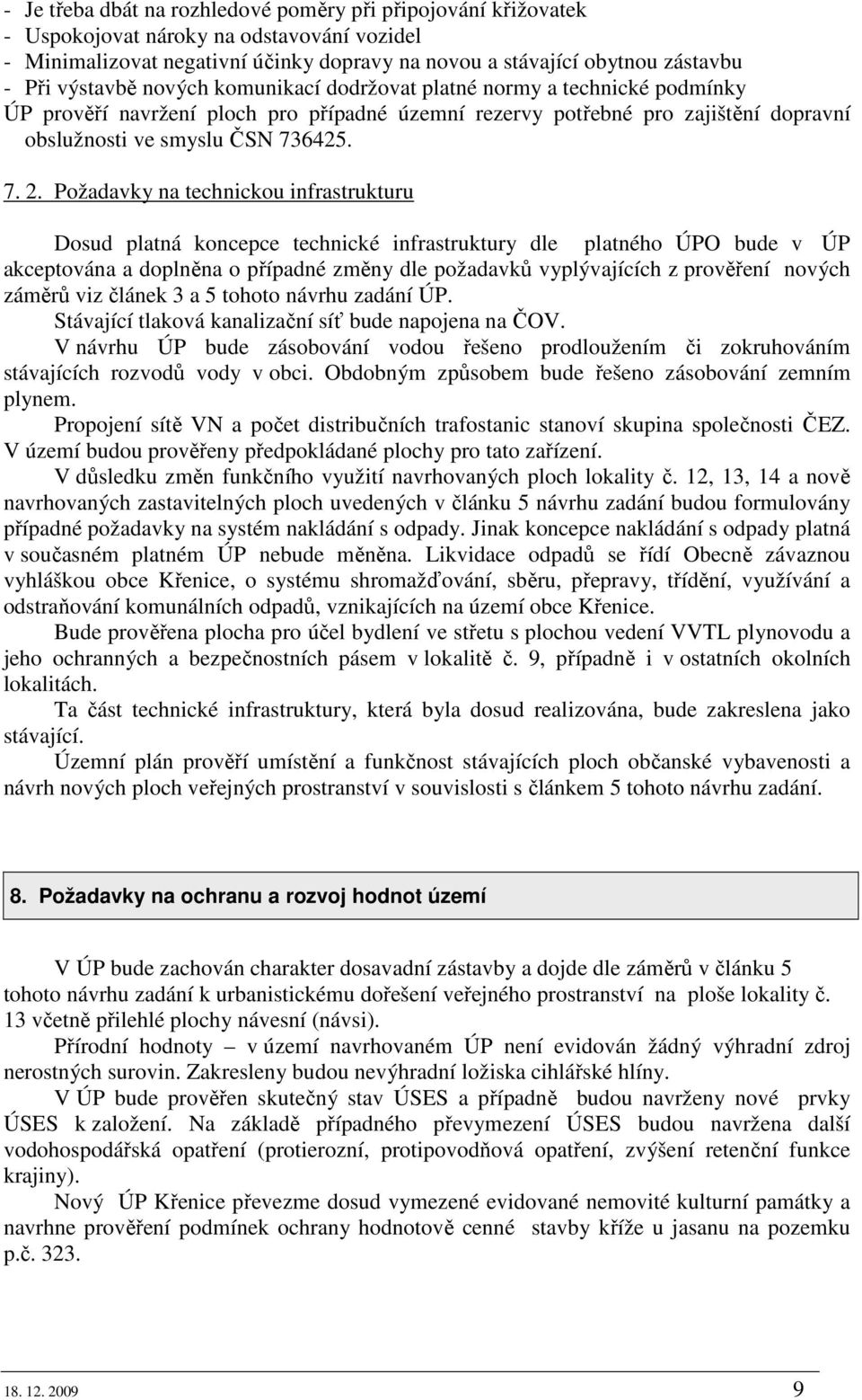 Požadavky na technickou infrastrukturu Dosud platná koncepce technické infrastruktury dle platného ÚPO bude v ÚP akceptována a doplněna o případné změny dle požadavků vyplývajících z prověření nových