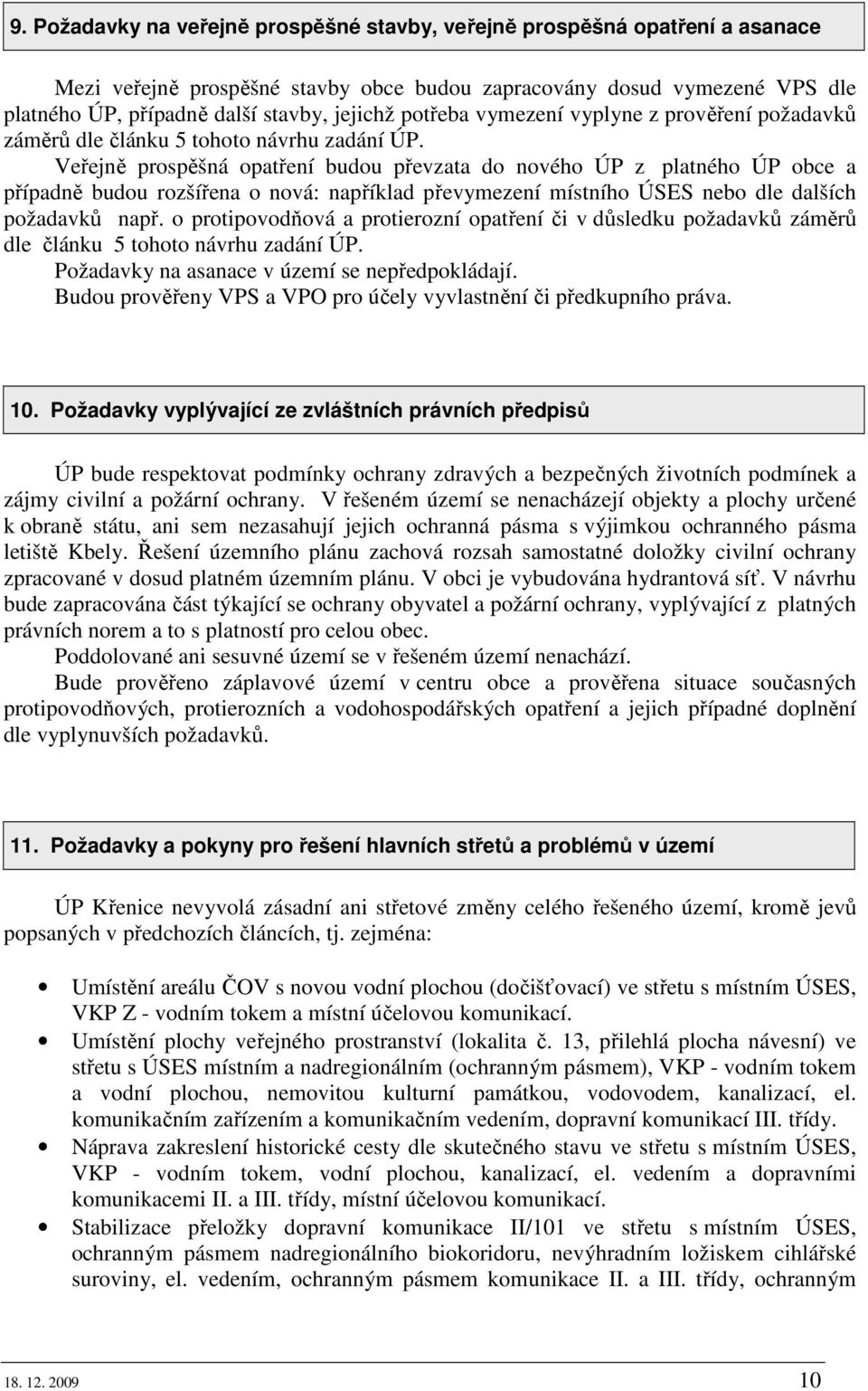 Veřejně prospěšná opatření budou převzata do nového ÚP z platného ÚP obce a případně budou rozšířena o nová: například převymezení místního ÚSES nebo dle dalších požadavků např.