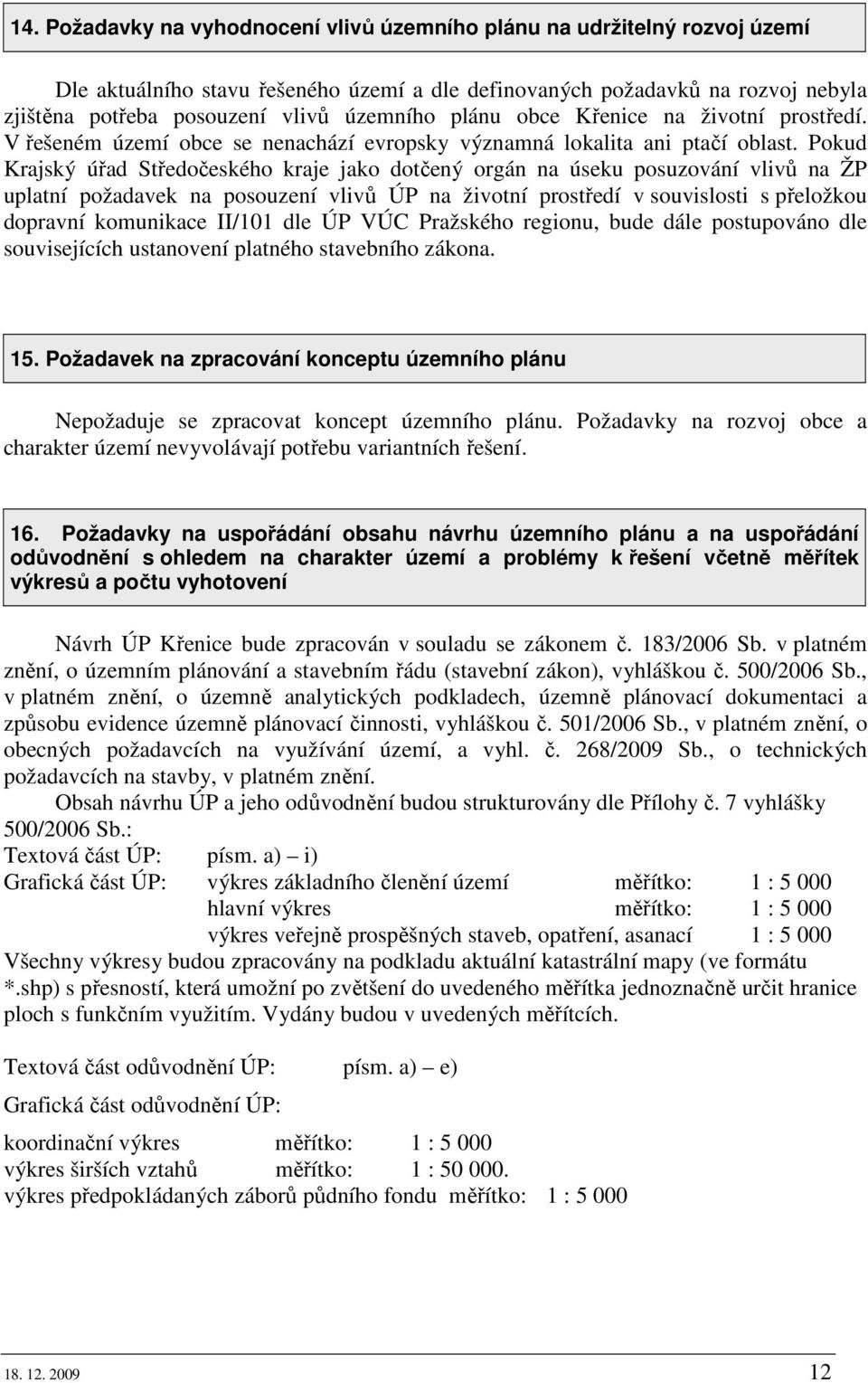 Pokud Krajský úřad Středočeského kraje jako dotčený orgán na úseku posuzování vlivů na ŽP uplatní požadavek na posouzení vlivů ÚP na životní prostředí v souvislosti s přeložkou dopravní komunikace