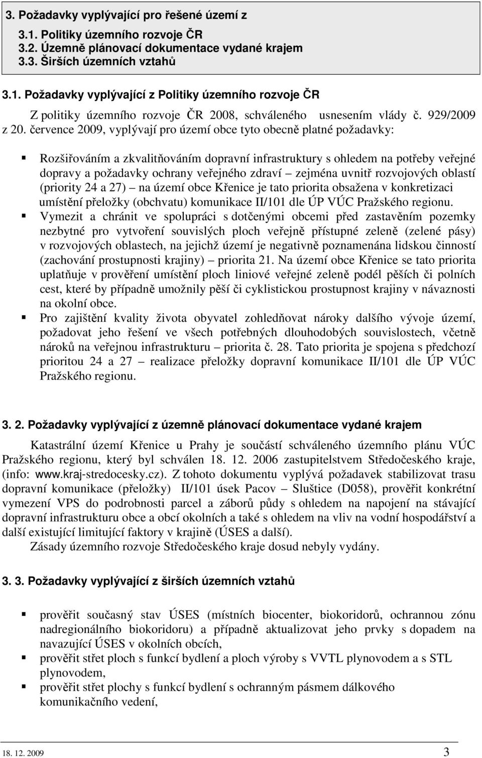 července 2009, vyplývají pro území obce tyto obecně platné požadavky: Rozšiřováním a zkvalitňováním dopravní infrastruktury s ohledem na potřeby veřejné dopravy a požadavky ochrany veřejného zdraví