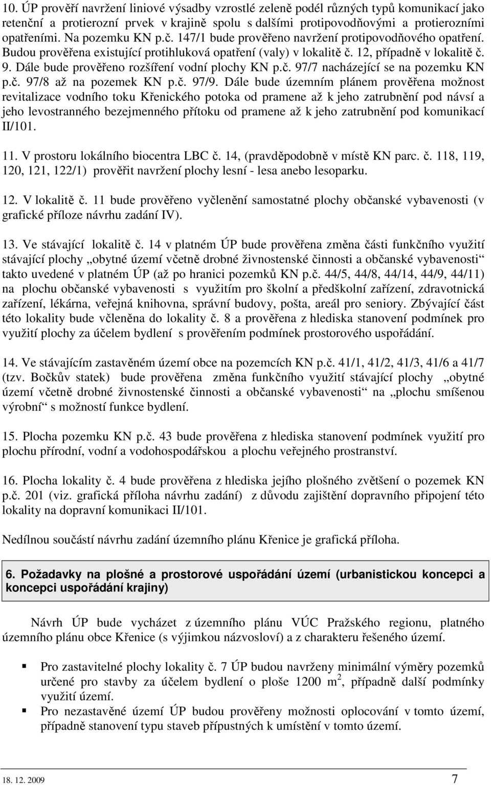 Dále bude prověřeno rozšíření vodní plochy KN p.č. 97/7 nacházející se na pozemku KN p.č. 97/8 až na pozemek KN p.č. 97/9.