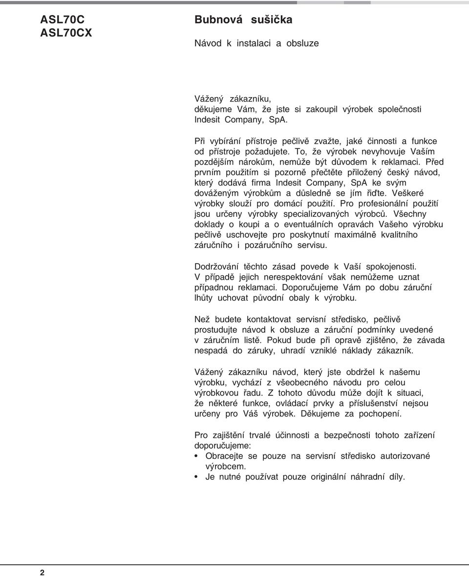 Před prvním použitím si pozorně přečtěte přiložený český návod, který dodává firma Indesit Company, SpA ke svým dováženým výrobkům a důsledně se jím řiďte. Veškeré výrobky slouží pro domácí použití.