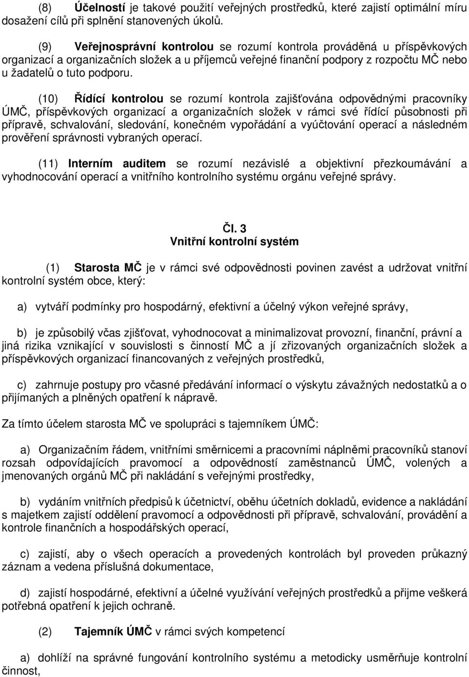 (10) Řídící kontrolou se rozumí kontrola zajišťována odpovědnými pracovníky ÚMČ, příspěvkových organizací a organizačních složek v rámci své řídící působnosti při přípravě, schvalování, sledování,