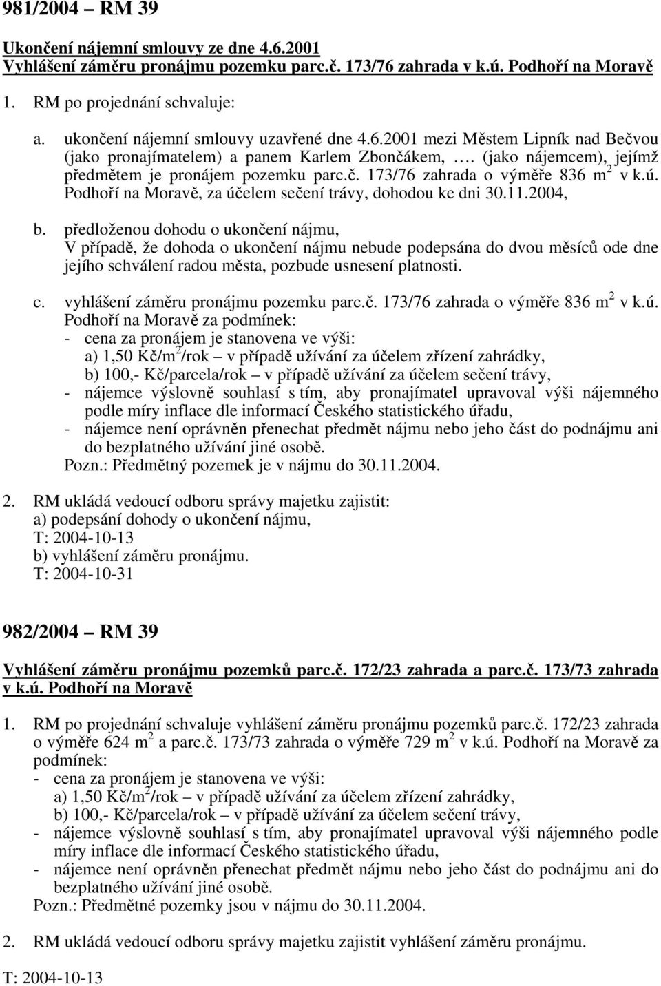 ú. Podhoří na Moravě, za účelem sečení trávy, dohodou ke dni 30.11.2004, b.