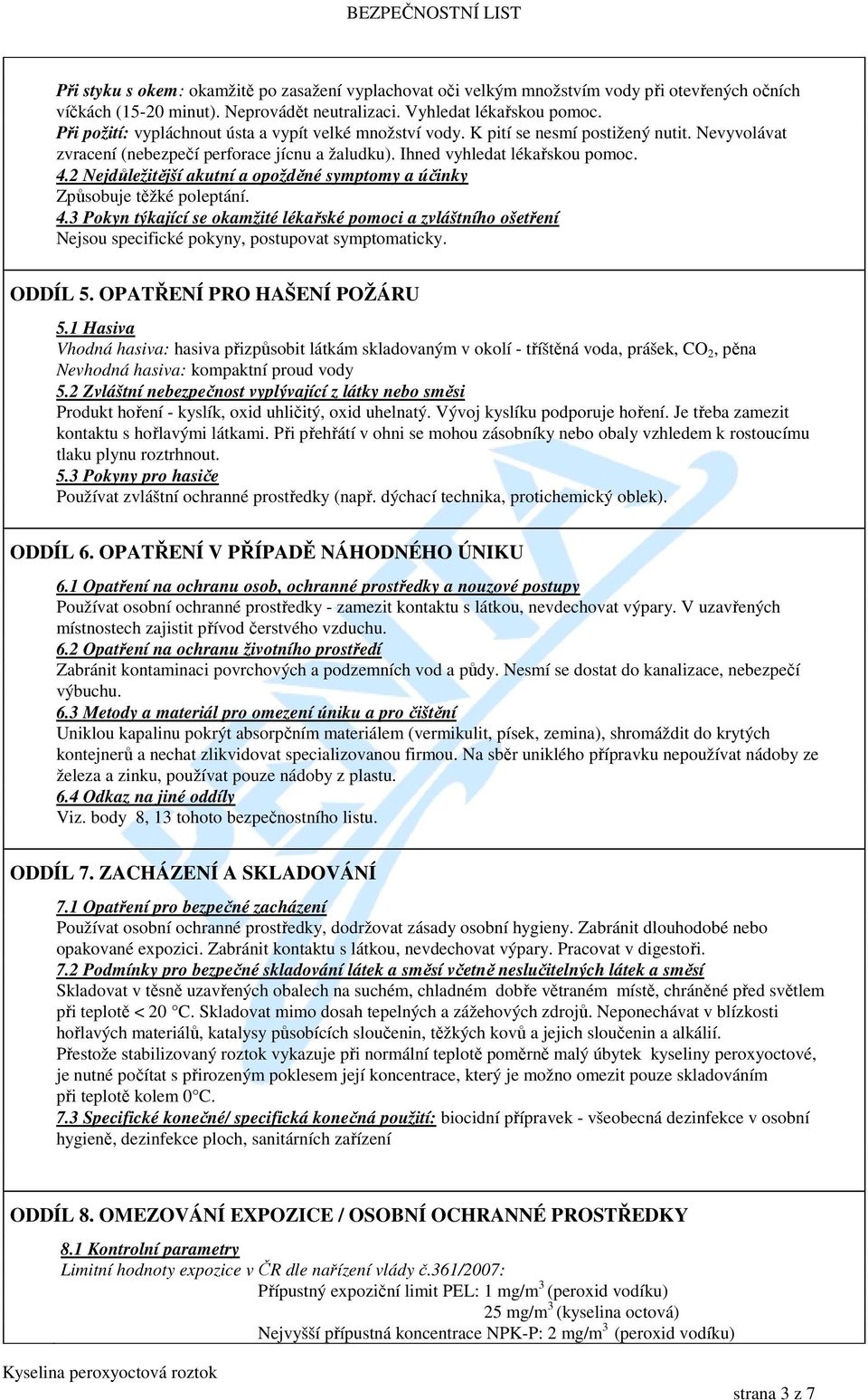 2 Nejdůležitější akutní a opožděné symptomy a účinky Způsobuje těžké poleptání. 4.3 Pokyn týkající se okamžité lékařské pomoci a zvláštního ošetření Nejsou specifické pokyny, postupovat symptomaticky.