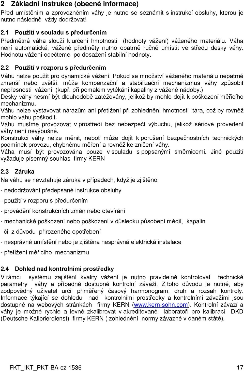 Hodnotu vážení odečteme po dosažení stabilní hodnoty. 2.2 Použití v rozporu s předurčením Váhu nelze použít pro dynamické vážení.