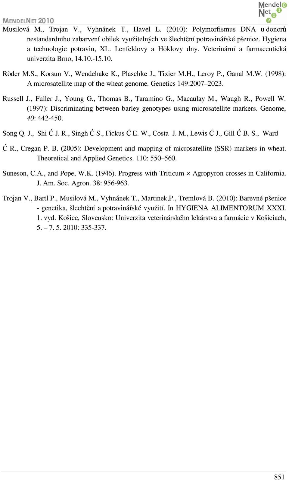 Genetics 149:2007 2023. Russell J., Fuller J., Young G., Thomas B., Taramino G., Macaulay M., Waugh R., Powell W. (1997): Discriminating between barley genotypes using microsatellite markers.