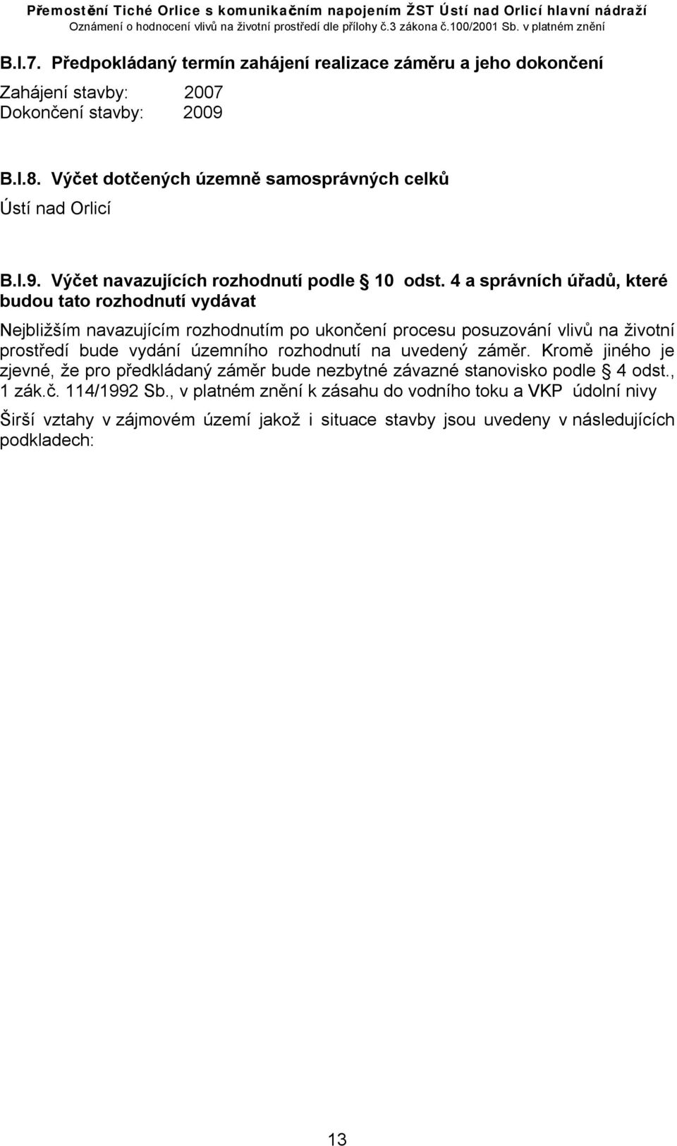 4 a správních úřadů, které budou tato rozhodnutí vydávat Nejbližším navazujícím rozhodnutím po ukončení procesu posuzování vlivů na životní prostředí bude vydání územního