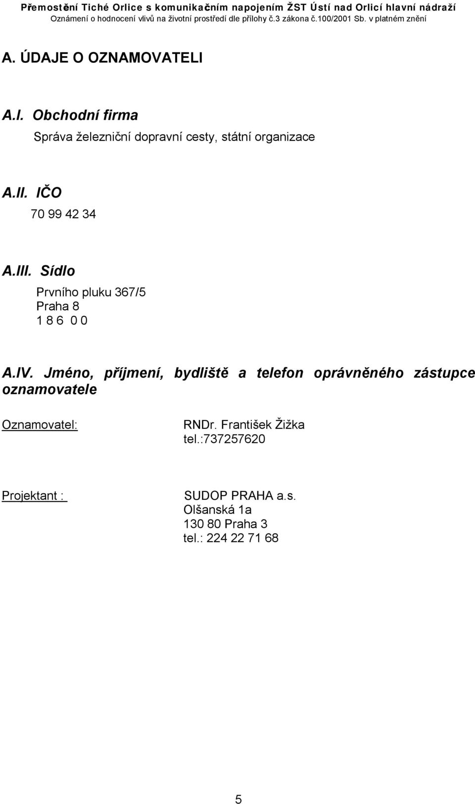 IČO 70 99 42 34 A.III. Sídlo Prvního pluku 367/5 Praha 8 1 8 6 0 0 A.IV.