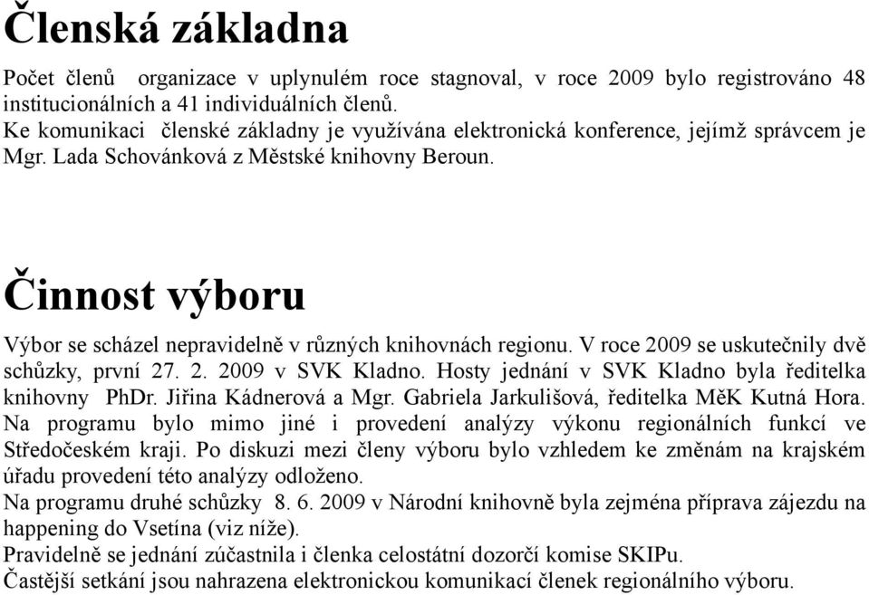 Činnost výboru Výbor se scházel nepravidelně v různých knihovnách regionu. V roce 2009 se uskutečnily dvě schůzky, první 27. 2. 2009 v SVK Kladno.