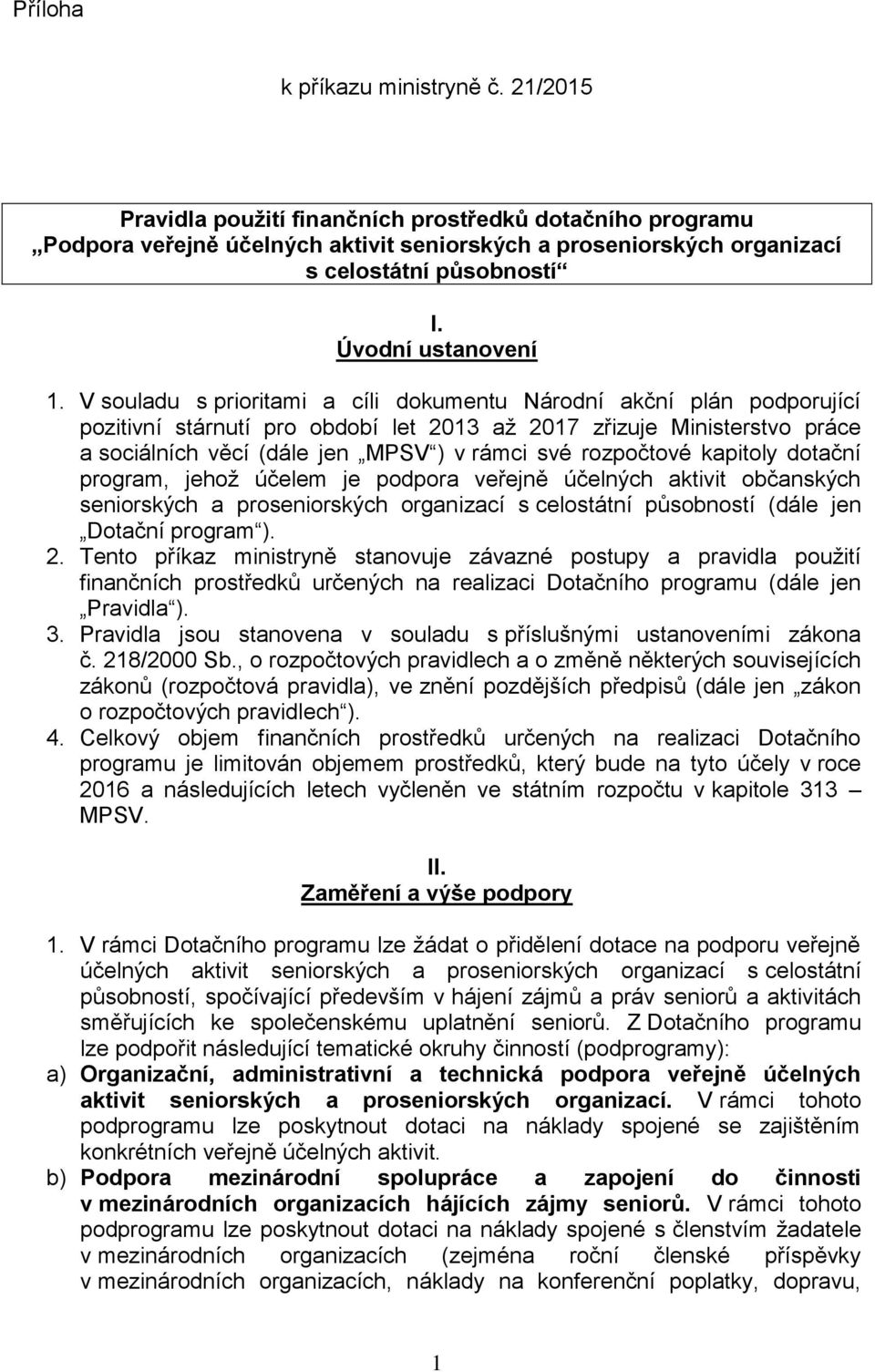 V souladu s prioritami a cíli dokumentu Národní akční plán podporující pozitivní stárnutí pro období let 2013 až 2017 zřizuje Ministerstvo práce a sociálních věcí (dále jen MPSV ) v rámci své