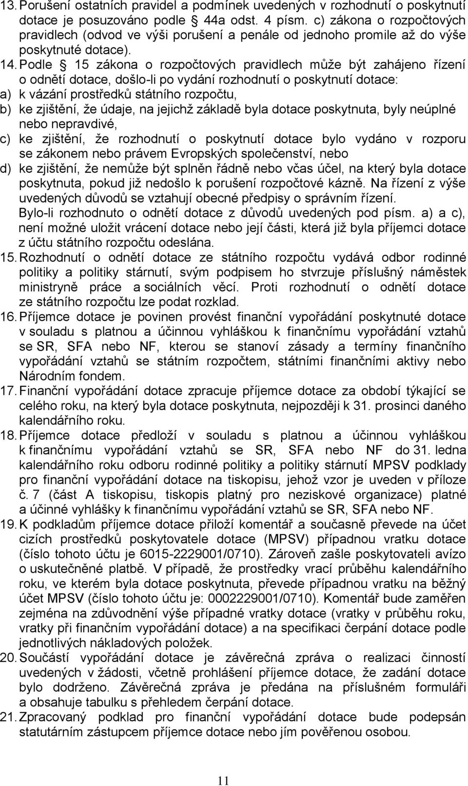 Podle 15 zákona o rozpočtových pravidlech může být zahájeno řízení o odnětí dotace, došlo-li po vydání rozhodnutí o poskytnutí dotace: a) k vázání prostředků státního rozpočtu, b) ke zjištění, že