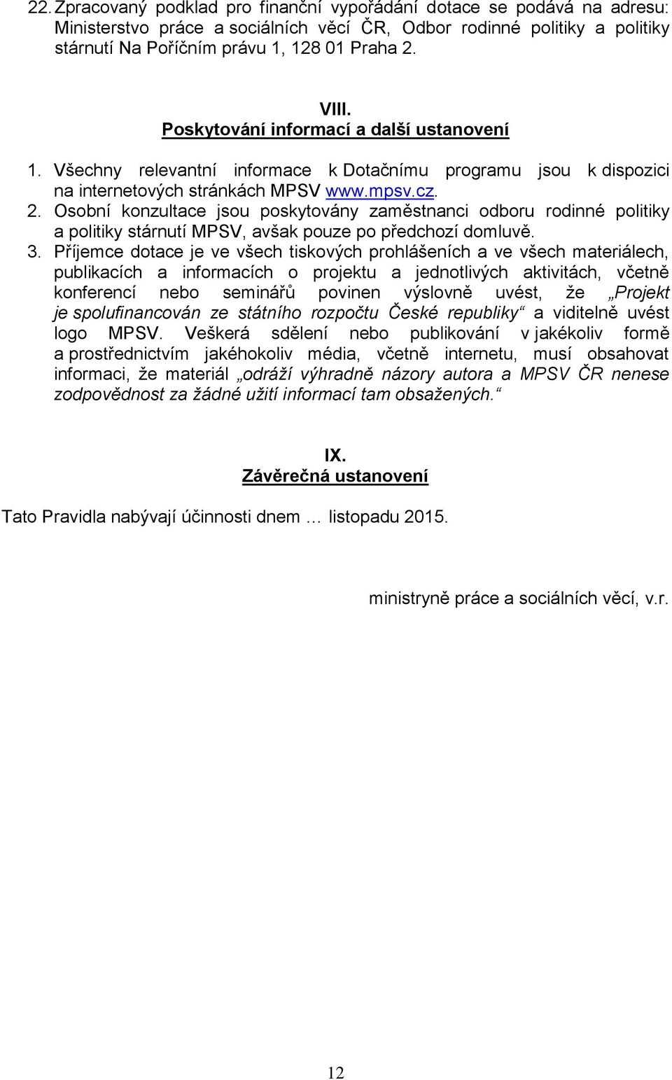 Osobní konzultace jsou poskytovány zaměstnanci odboru rodinné politiky a politiky stárnutí MPSV, avšak pouze po předchozí domluvě. 3.