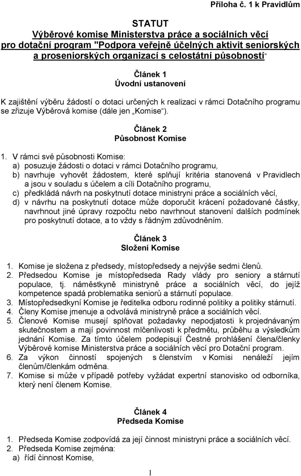 1 Úvodní ustanovení K zajištění výběru žádostí o dotaci určených k realizaci v rámci Dotačního programu se zřizuje Výběrová komise (dále jen Komise ). Článek 2 Působnost Komise 1.