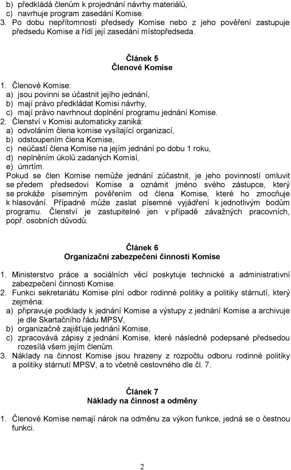 Členové Komise: a) jsou povinni se účastnit jejího jednání, b) mají právo předkládat Komisi návrhy, c) mají právo navrhnout doplnění programu jednání Komise. 2.