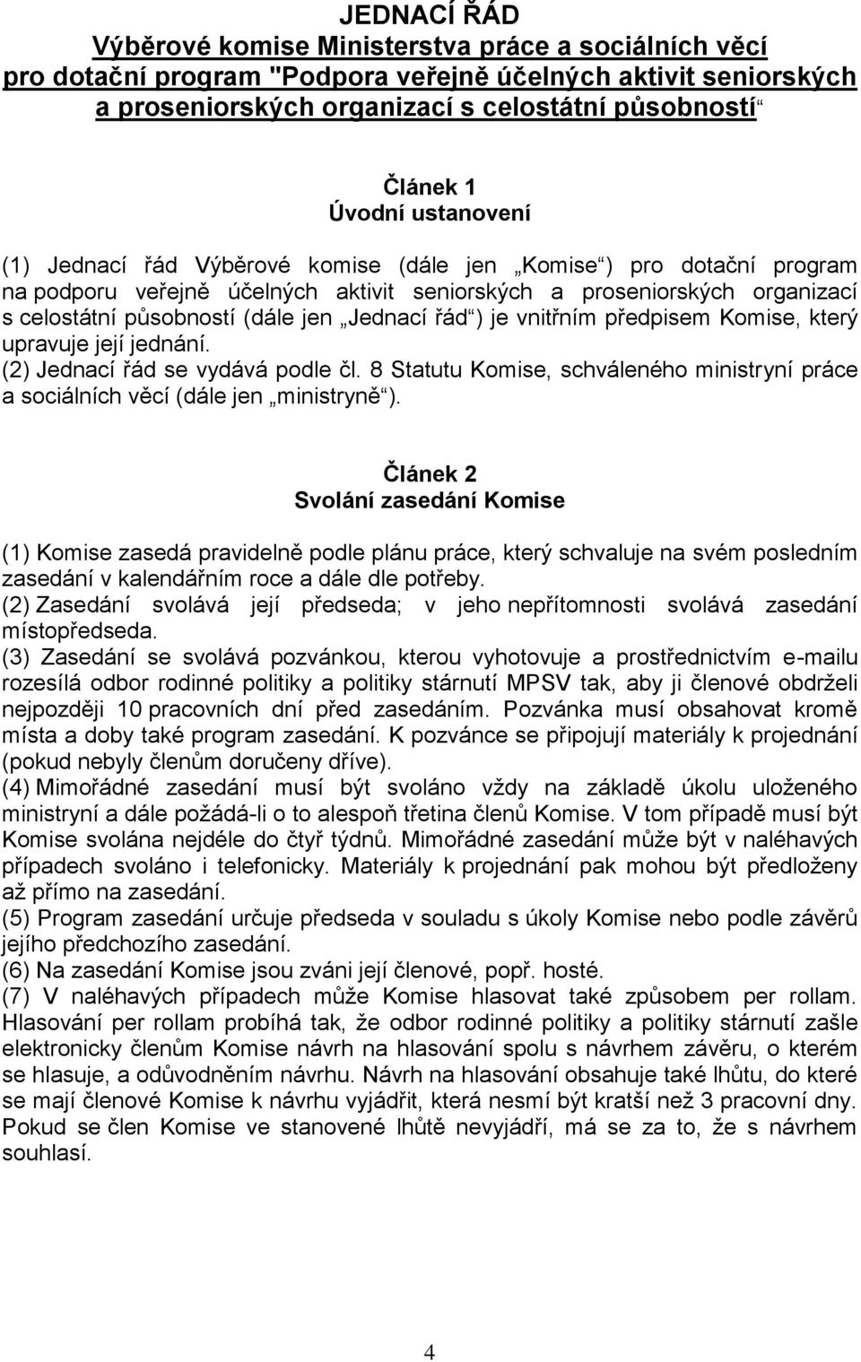 řád ) je vnitřním předpisem Komise, který upravuje její jednání. (2) Jednací řád se vydává podle čl. 8 Statutu Komise, schváleného ministryní práce a sociálních věcí (dále jen ministryně ).