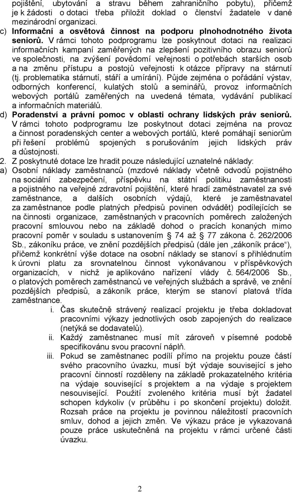 V rámci tohoto podprogramu lze poskytnout dotaci na realizaci informačních kampaní zaměřených na zlepšení pozitivního obrazu seniorů ve společnosti, na zvýšení povědomí veřejnosti o potřebách