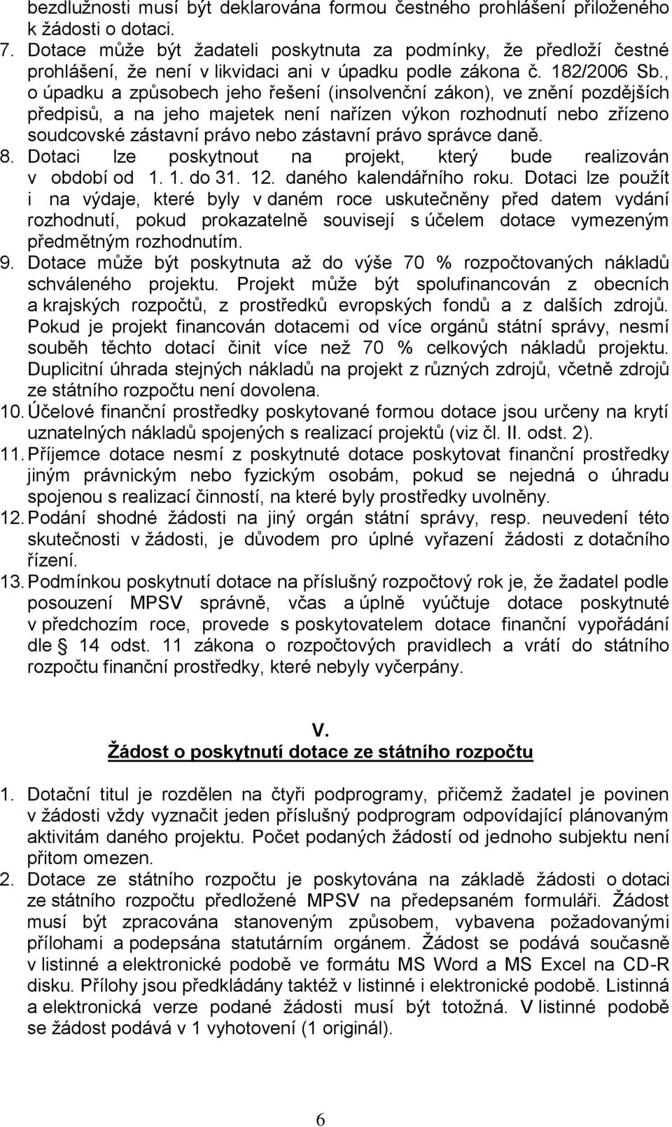 , o úpadku a způsobech jeho řešení (insolvenční zákon), ve znění pozdějších předpisů, a na jeho majetek není nařízen výkon rozhodnutí nebo zřízeno soudcovské zástavní právo nebo zástavní právo