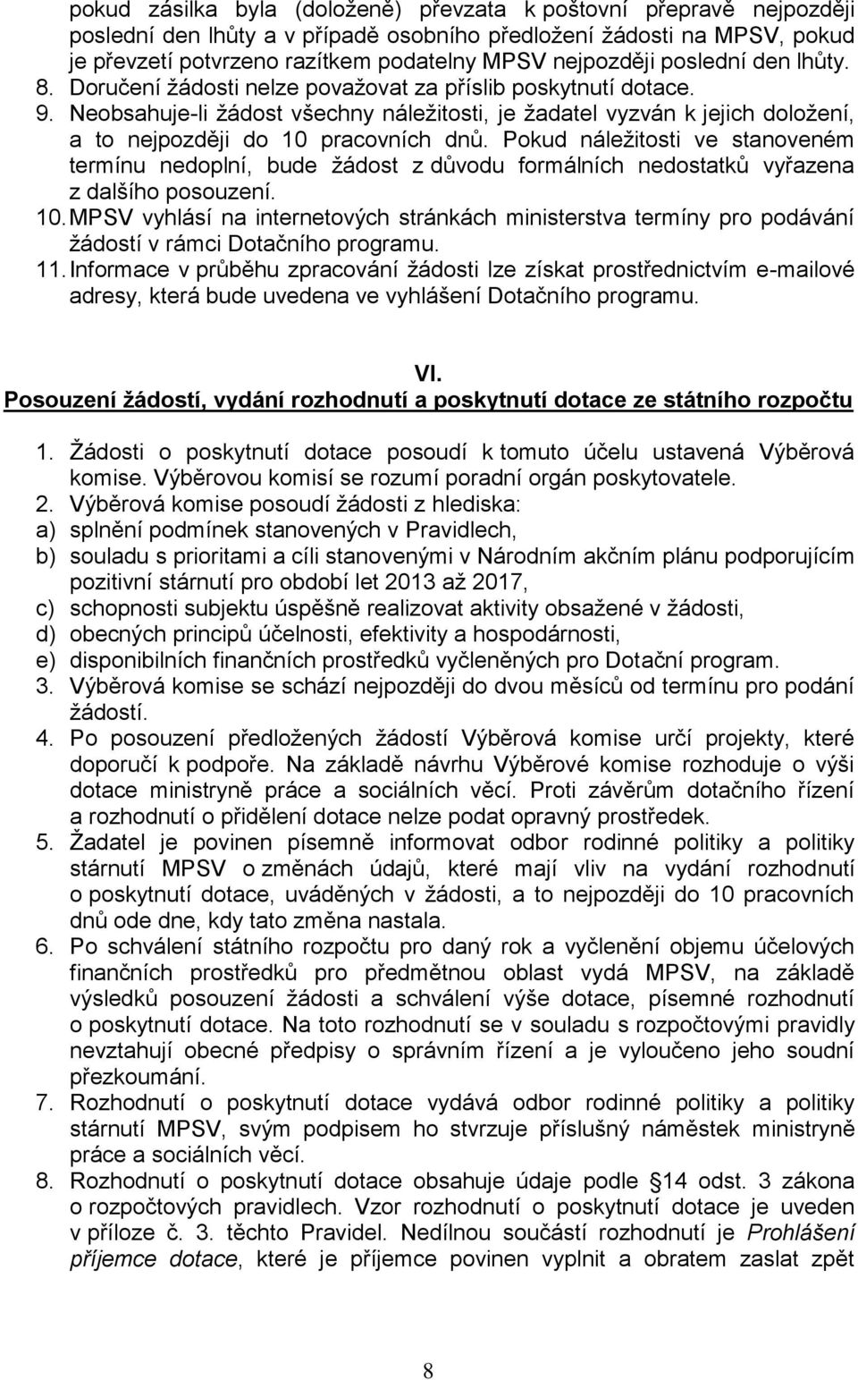 Neobsahuje-li žádost všechny náležitosti, je žadatel vyzván k jejich doložení, a to nejpozději do 10 pracovních dnů.