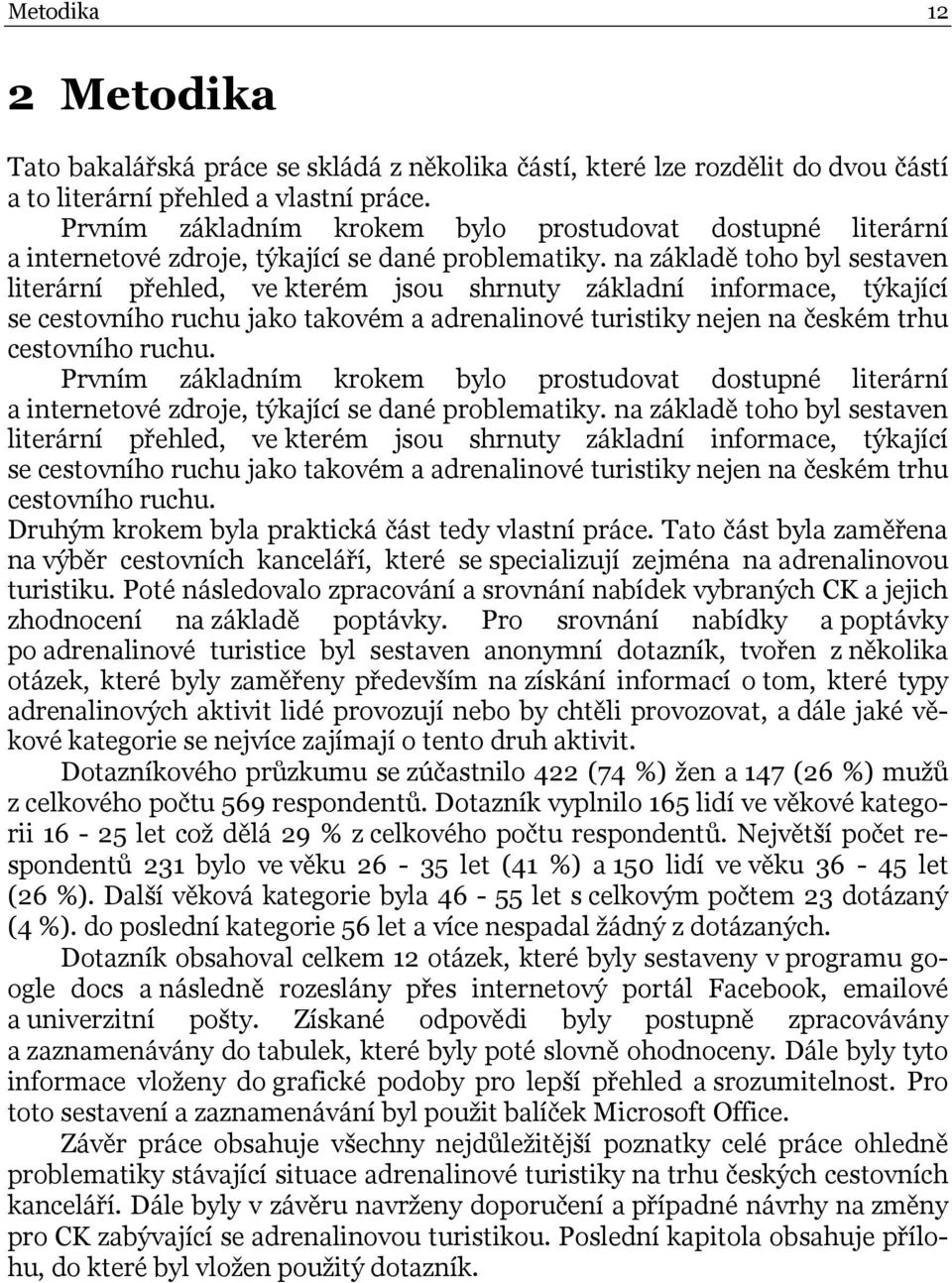 na základě toho byl sestaven literární přehled, ve kterém jsou shrnuty základní informace, týkající se cestovního ruchu jako takovém a adrenalinové turistiky nejen na českém trhu cestovního ruchu.