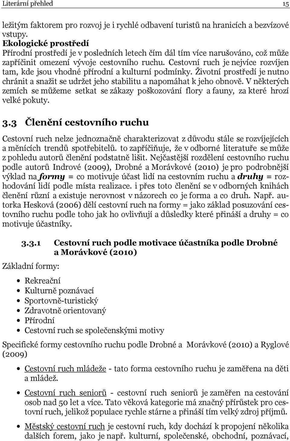 Cestovní ruch je nejvíce rozvíjen tam, kde jsou vhodné přírodní a kulturní podmínky. Životní prostředí je nutno chránit a snažit se udržet jeho stabilitu a napomáhat k jeho obnově.