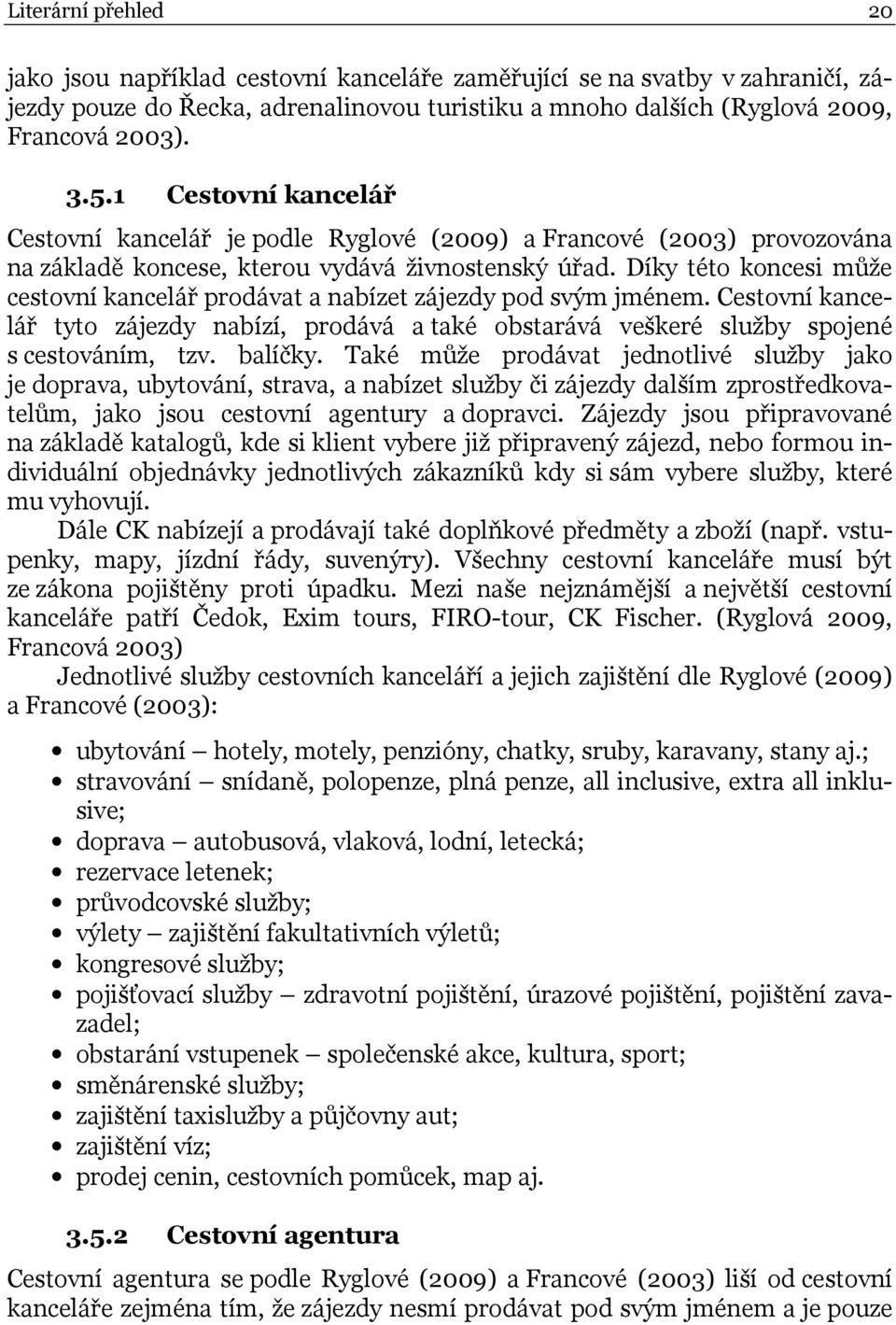 Díky této koncesi může cestovní kancelář prodávat a nabízet zájezdy pod svým jménem. Cestovní kancelář tyto zájezdy nabízí, prodává a také obstarává veškeré služby spojené s cestováním, tzv. balíčky.