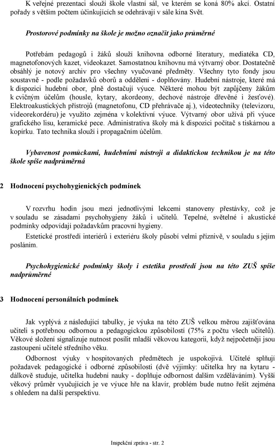 Samostatnou knihovnu má výtvarný obor. Dostatečně obsáhlý je notový archiv pro všechny vyučované předměty. Všechny tyto fondy jsou soustavně - podle požadavků oborů a oddělení - doplňovány.