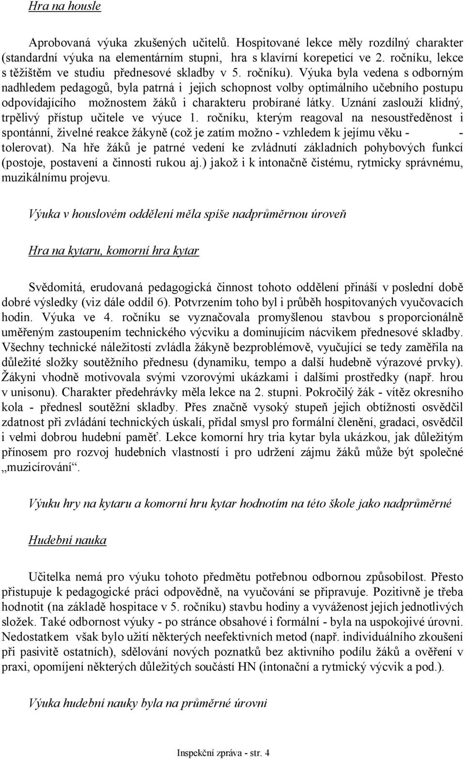 Výuka byla vedena s odborným nadhledem pedagogů, byla patrná i jejich schopnost volby optimálního učebního postupu odpovídajícího možnostem žáků i charakteru probírané látky.