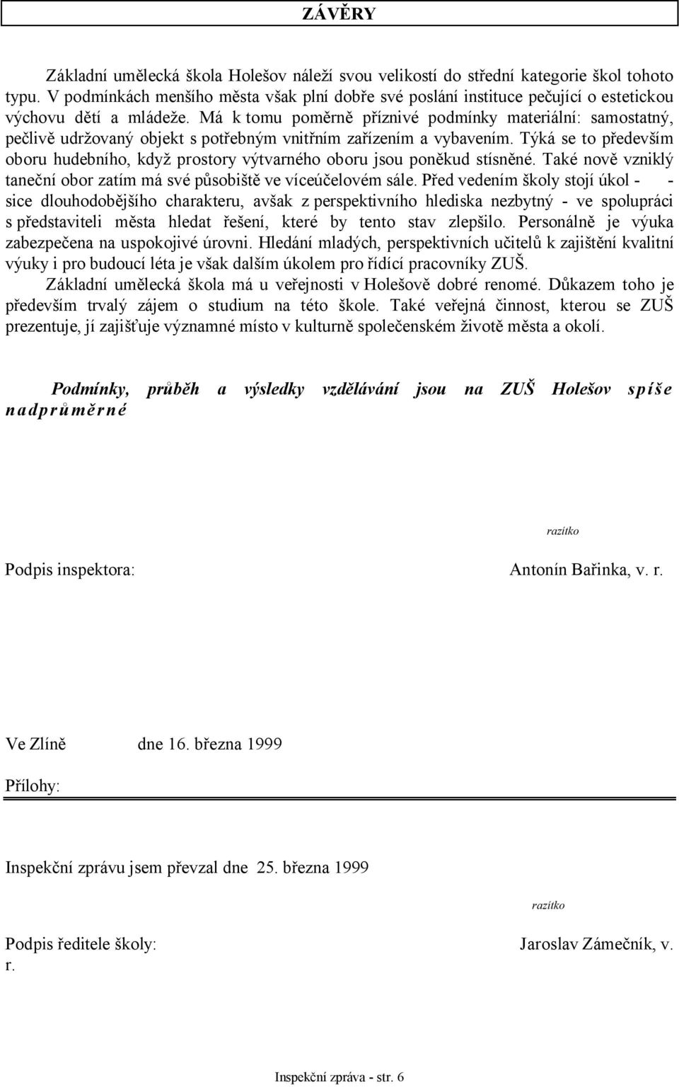 Má k tomu poměrně příznivé podmínky materiální: samostatný, pečlivě udržovaný objekt s potřebným vnitřním zařízením a vybavením.