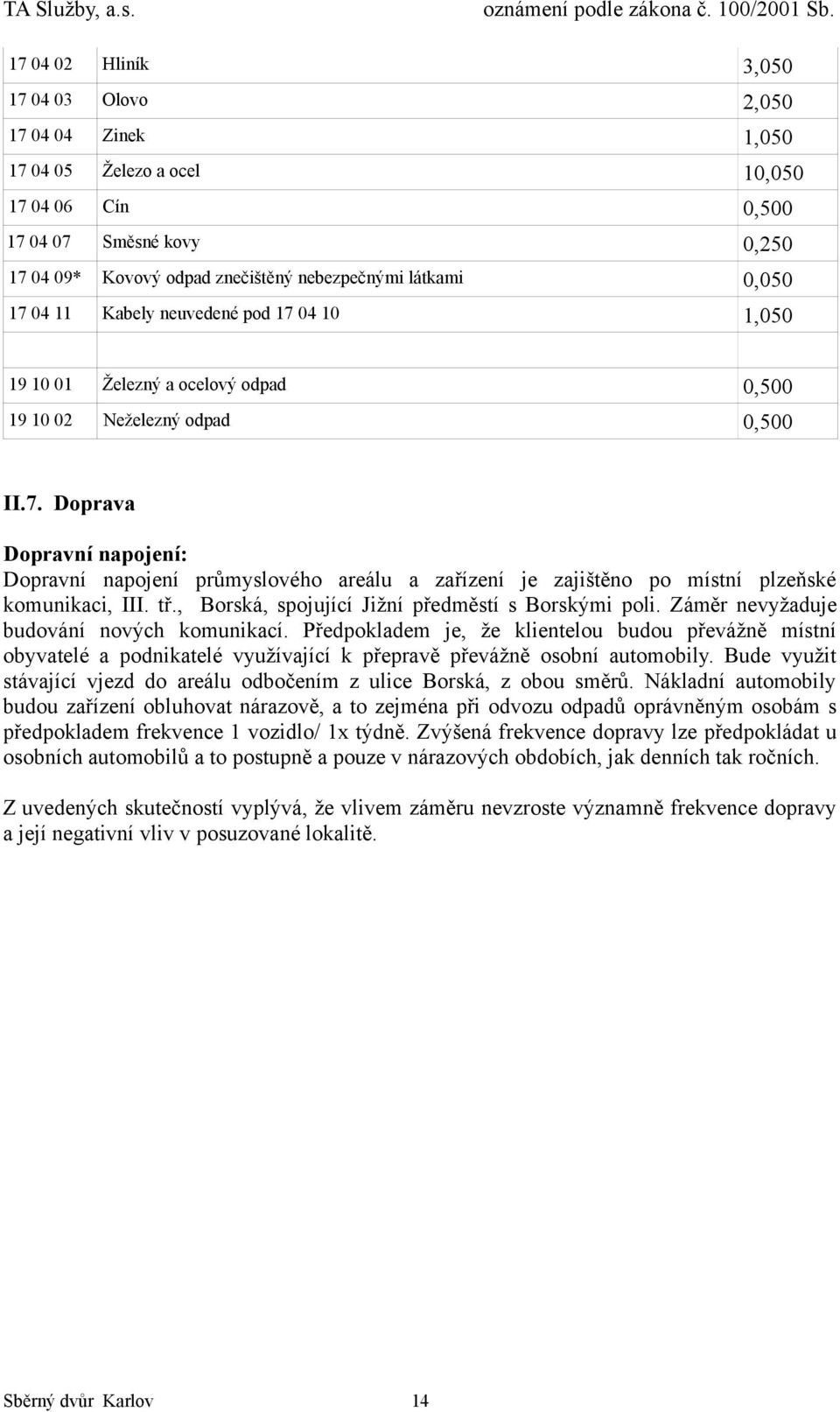 tř., Borská, spojující Jižní předměstí s Borskými poli. Záměr nevyžaduje budování nových komunikací.