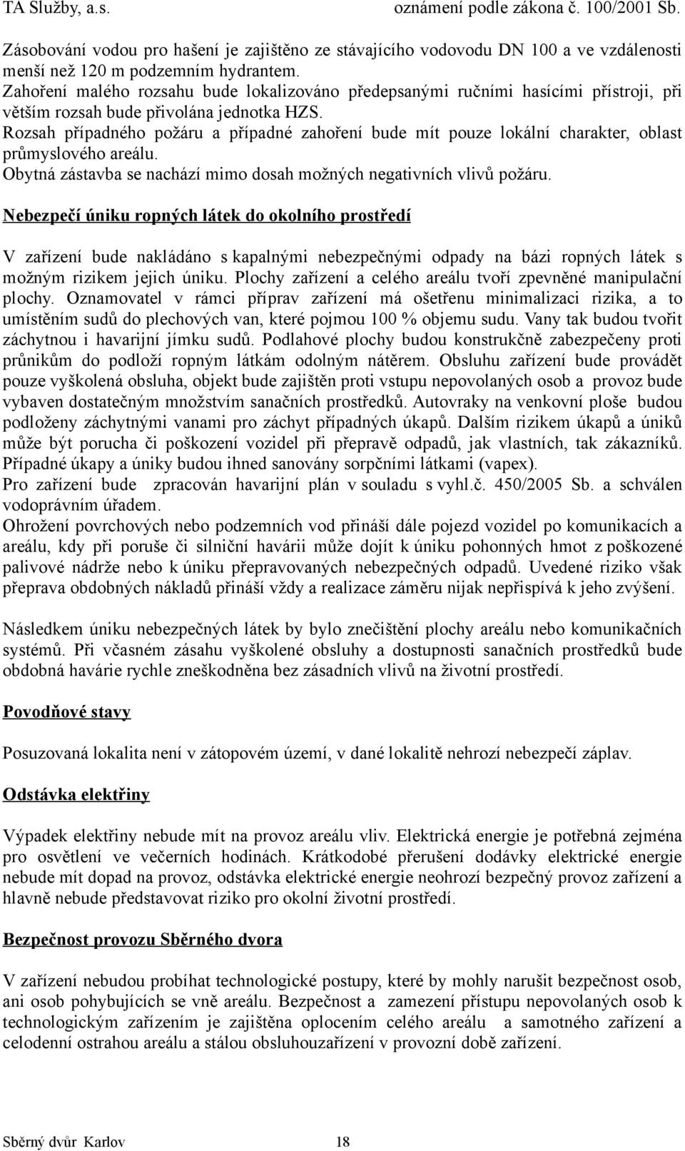 Rozsah případného požáru a případné zahoření bude mít pouze lokální charakter, oblast průmyslového areálu. Obytná zástavba se nachází mimo dosah možných negativních vlivů požáru.