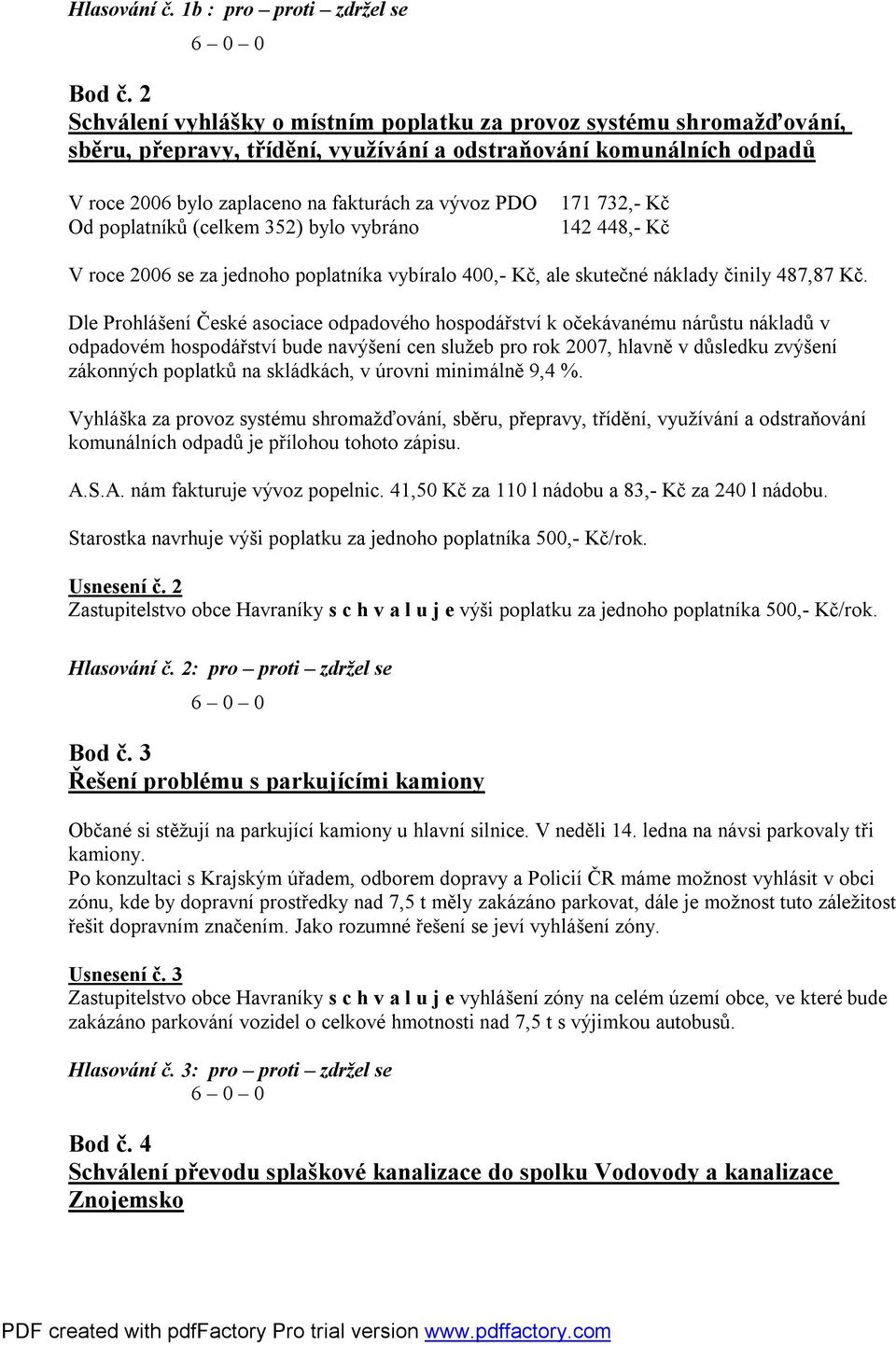 poplatníků (celkem 352) bylo vybráno 171 732,- Kč 142 448,- Kč V roce 2006 se za jednoho poplatníka vybíralo 400,- Kč, ale skutečné náklady činily 487,87 Kč.