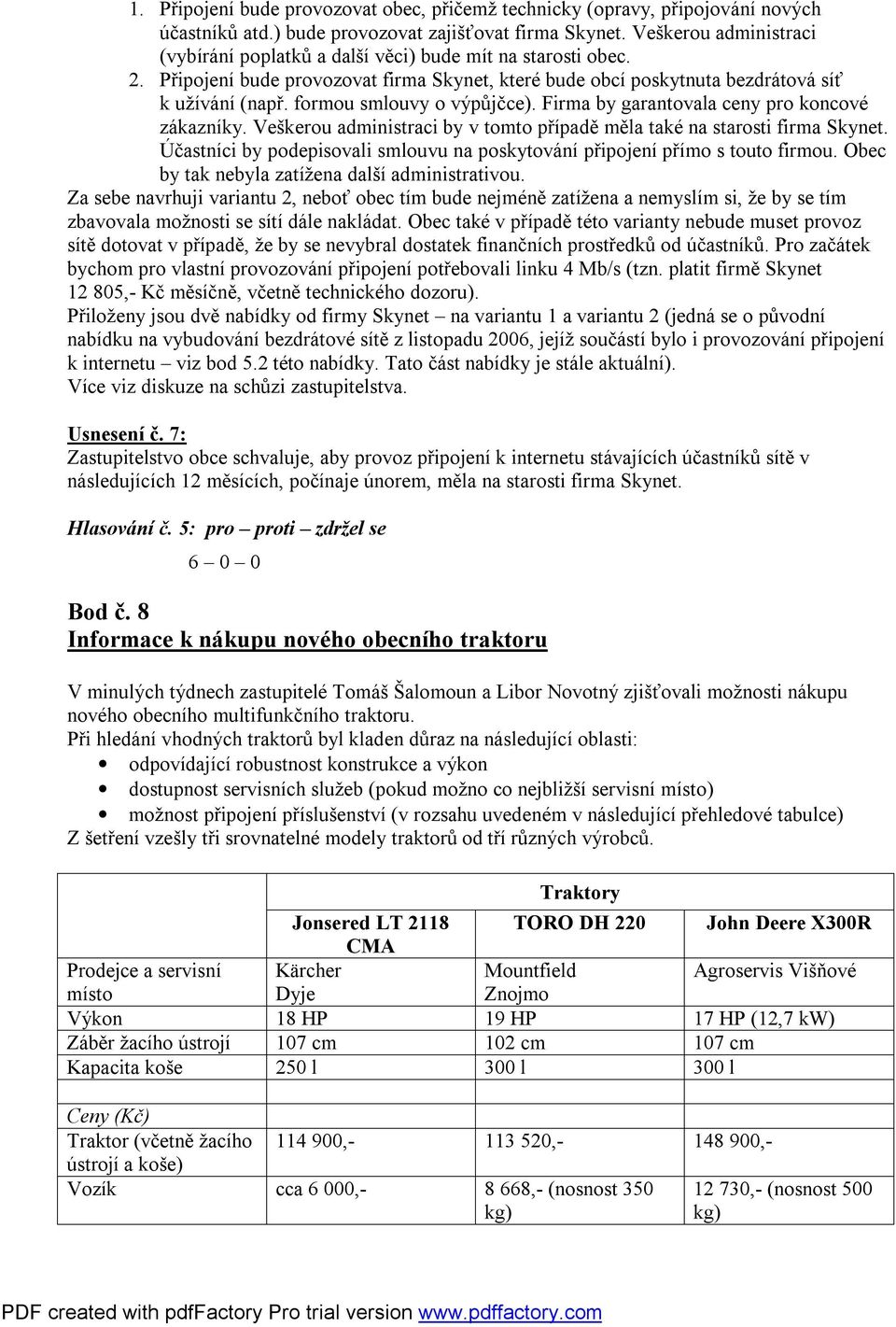 formou smlouvy o výpůjčce). Firma by garantovala ceny pro koncové zákazníky. Veškerou administraci by v tomto případě měla také na starosti firma Skynet.