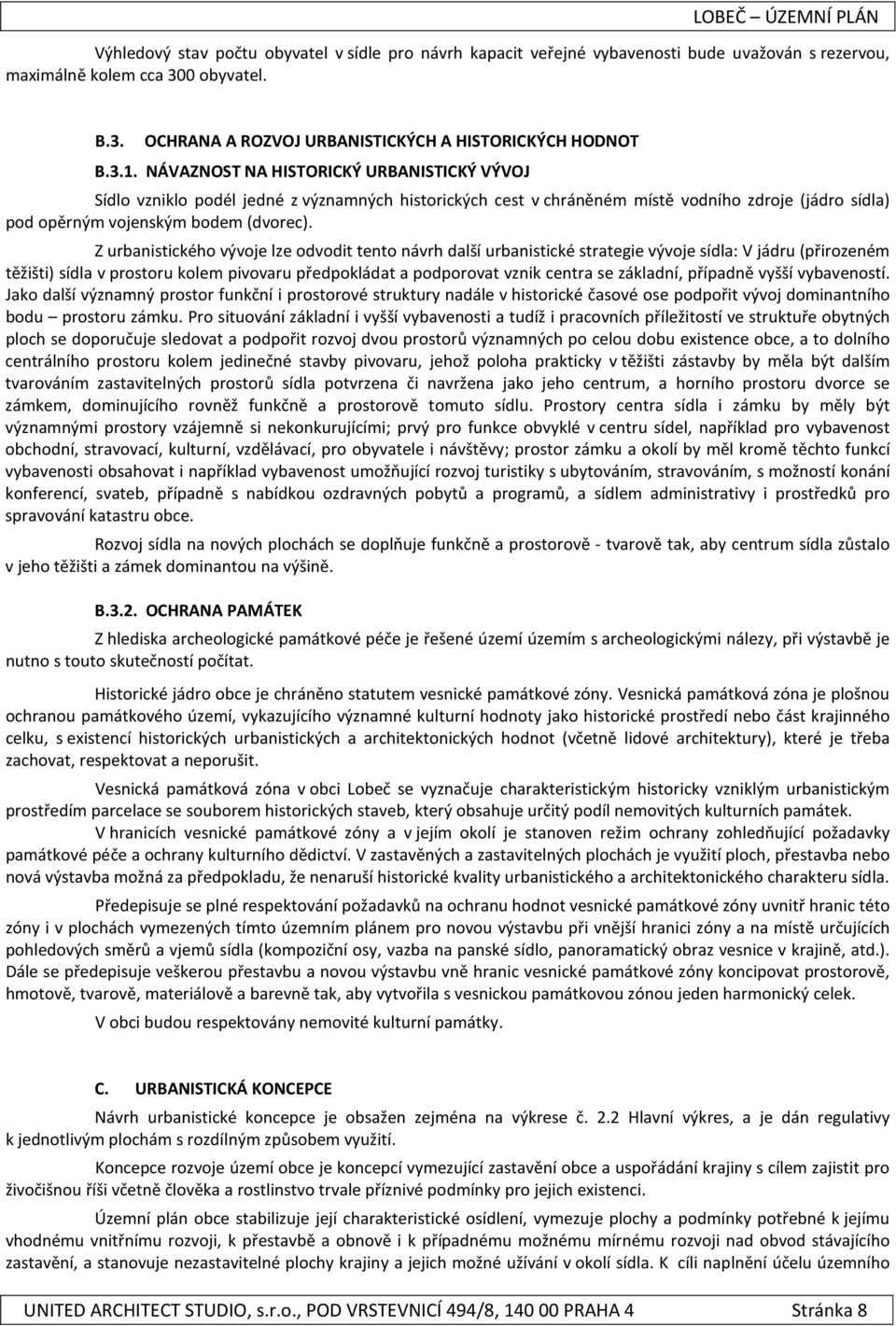 Z urbanistického vývoje lze odvodit tento návrh další urbanistické strategie vývoje sídla: V jádru (přirozeném těžišti) sídla v prostoru kolem pivovaru předpokládat a podporovat vznik centra se