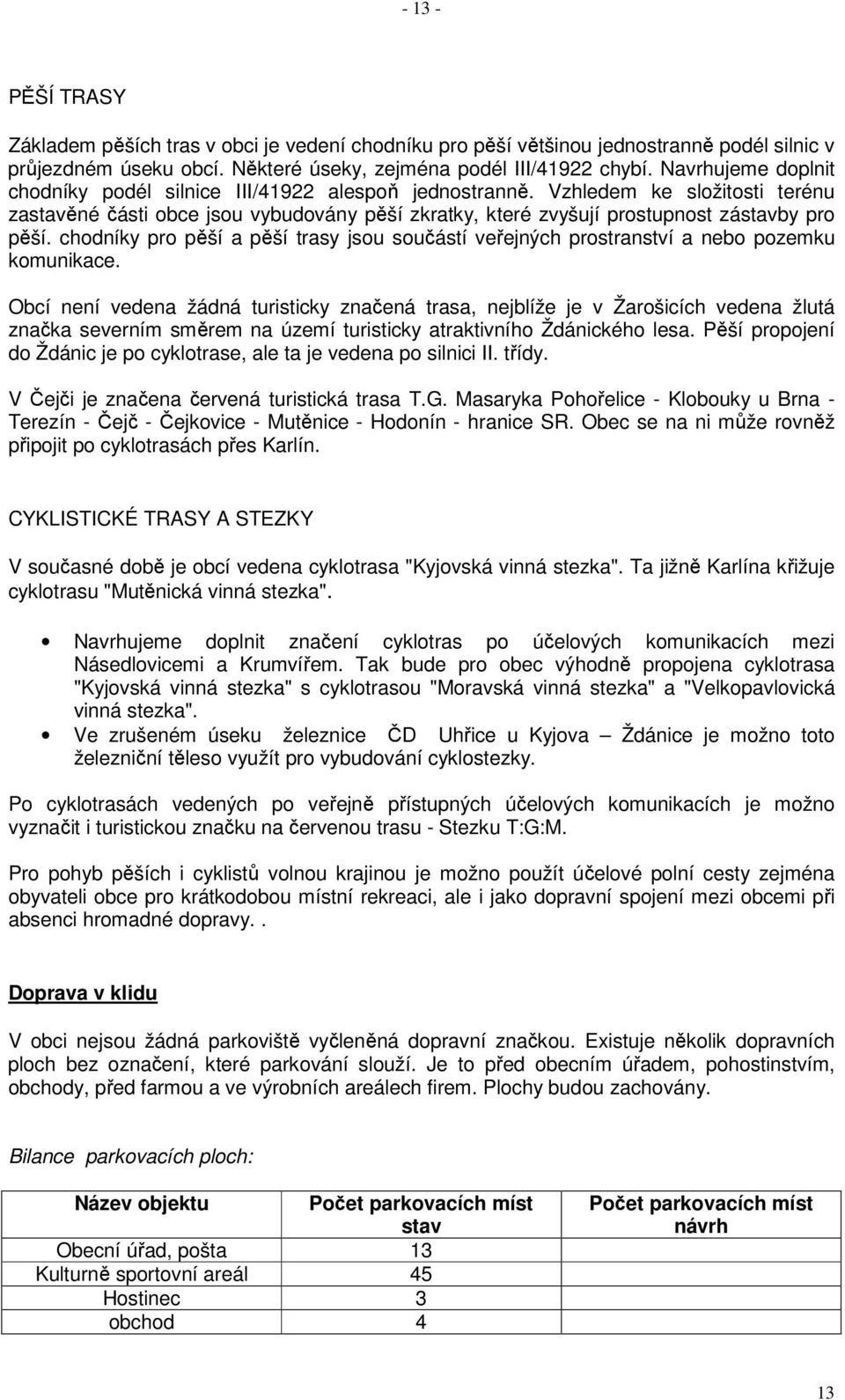 chodníky pro pěší a pěší trasy jsou součástí veřejných prostranství a nebo pozemku komunikace.
