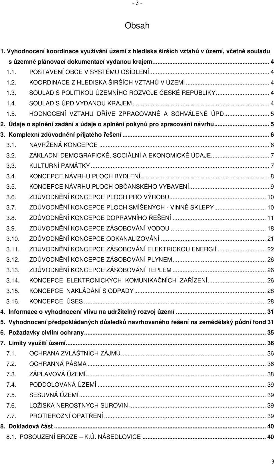 HODNOCENÍ VZTAHU DŘÍVE ZPRACOVANÉ A SCHVÁLENÉ ÚPD... 5 2. Údaje o splnění zadání a údaje o splnění pokynů pro zpracování návrhu... 5 3. Komplexní zdůvodnění přijatého řešení... 6 3.1.