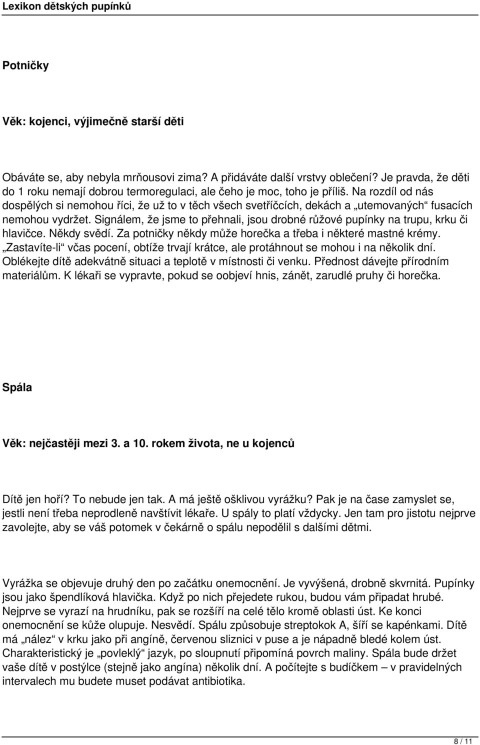 Na rozdíl od nás dospělých si nemohou říci, že už to v těch všech svetříčcích, dekách a utemovaných fusacích nemohou vydržet.