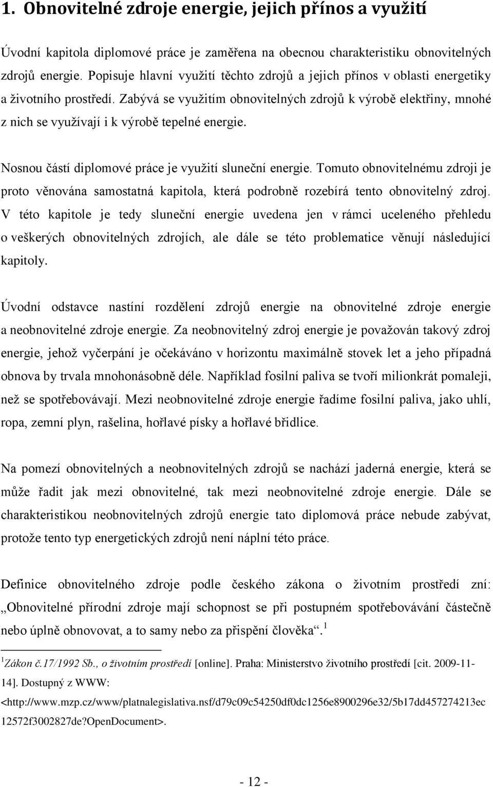 Zabývá se vyuţitím obnovitelných zdrojů k výrobě elektřiny, mnohé z nich se vyuţívají i k výrobě tepelné energie. Nosnou částí diplomové práce je vyuţití sluneční energie.