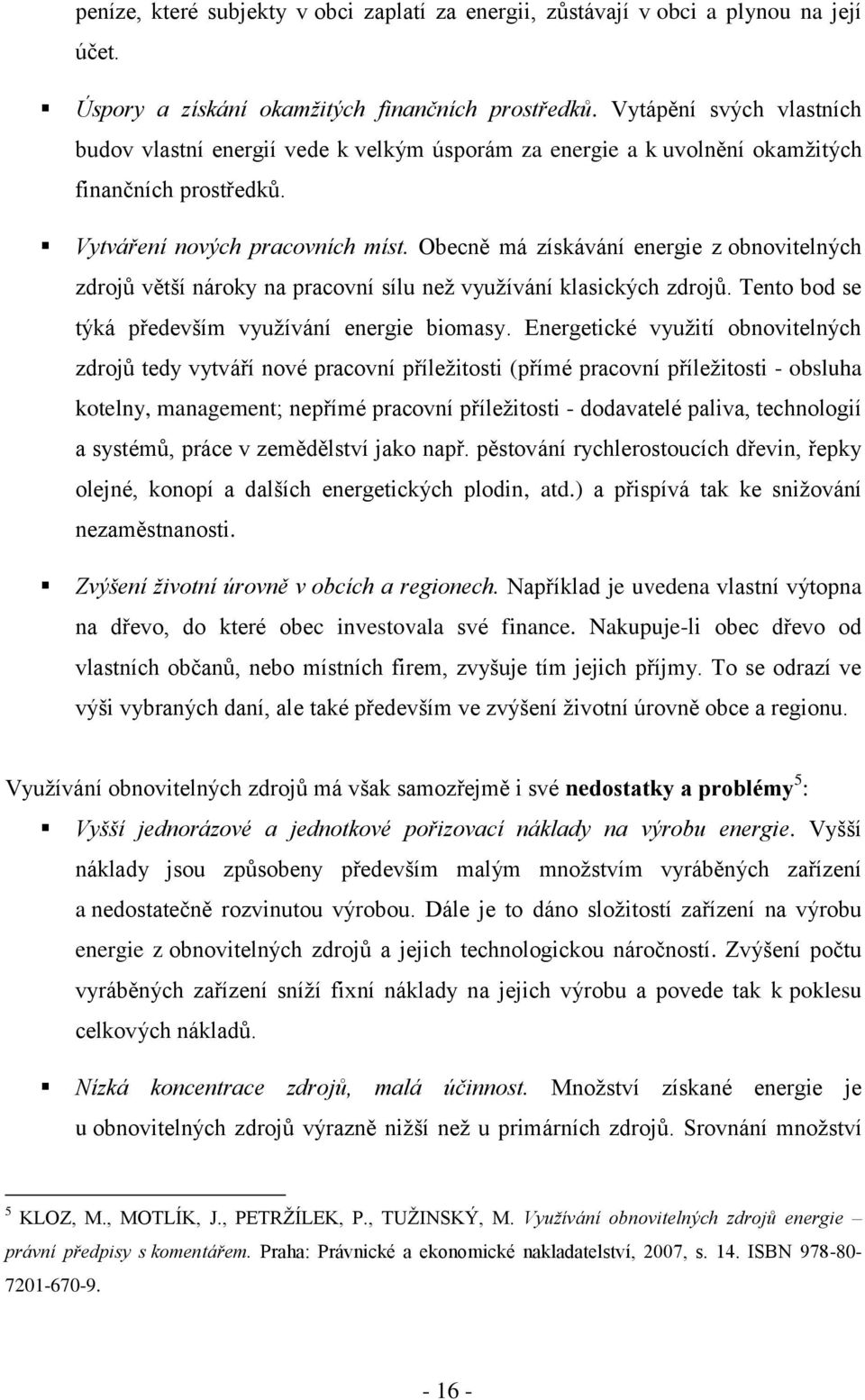 Obecně má získávání energie z obnovitelných zdrojů větší nároky na pracovní sílu neţ vyuţívání klasických zdrojů. Tento bod se týká především vyuţívání energie biomasy.