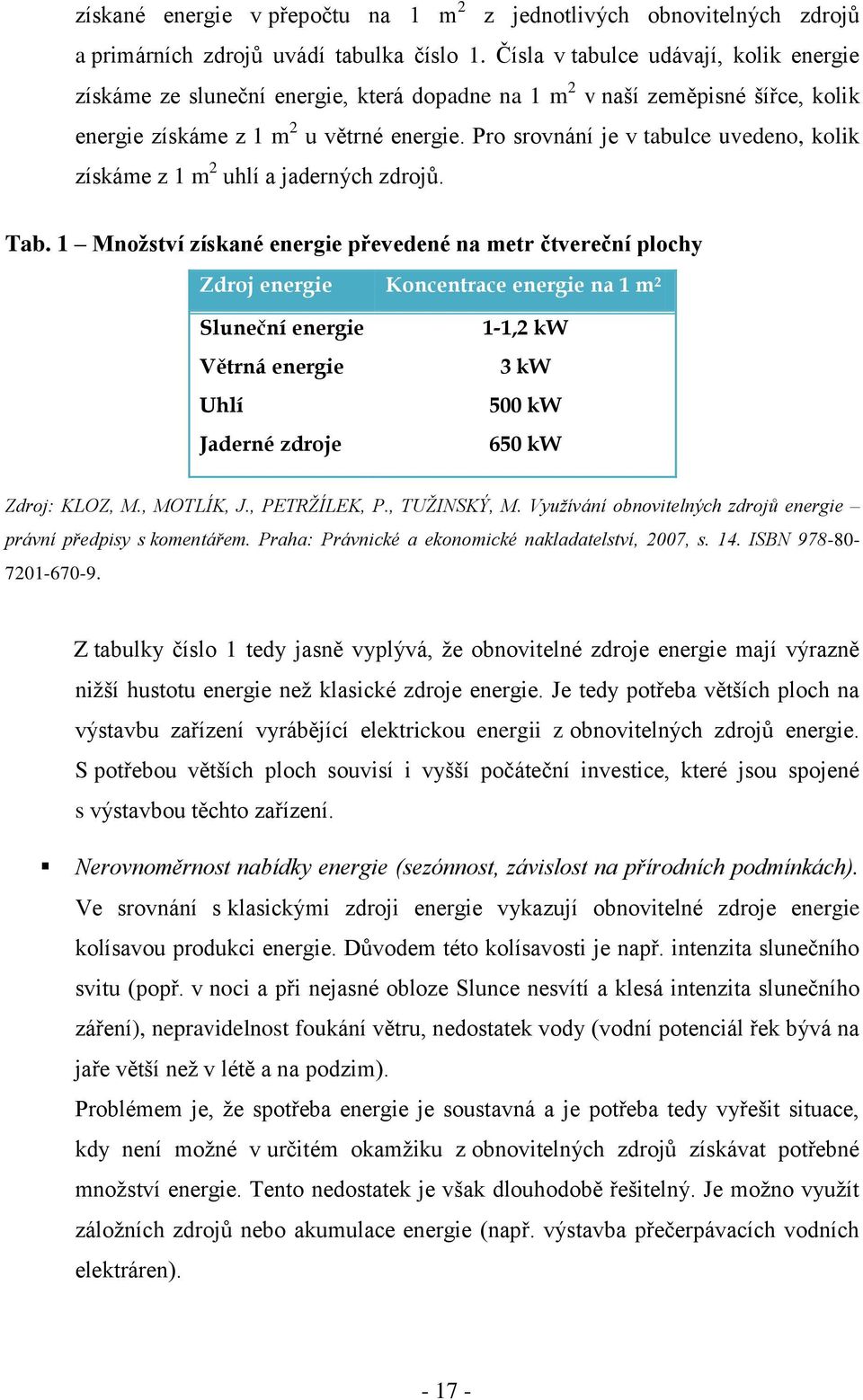 Pro srovnání je v tabulce uvedeno, kolik získáme z 1 m 2 uhlí a jaderných zdrojů. Tab.