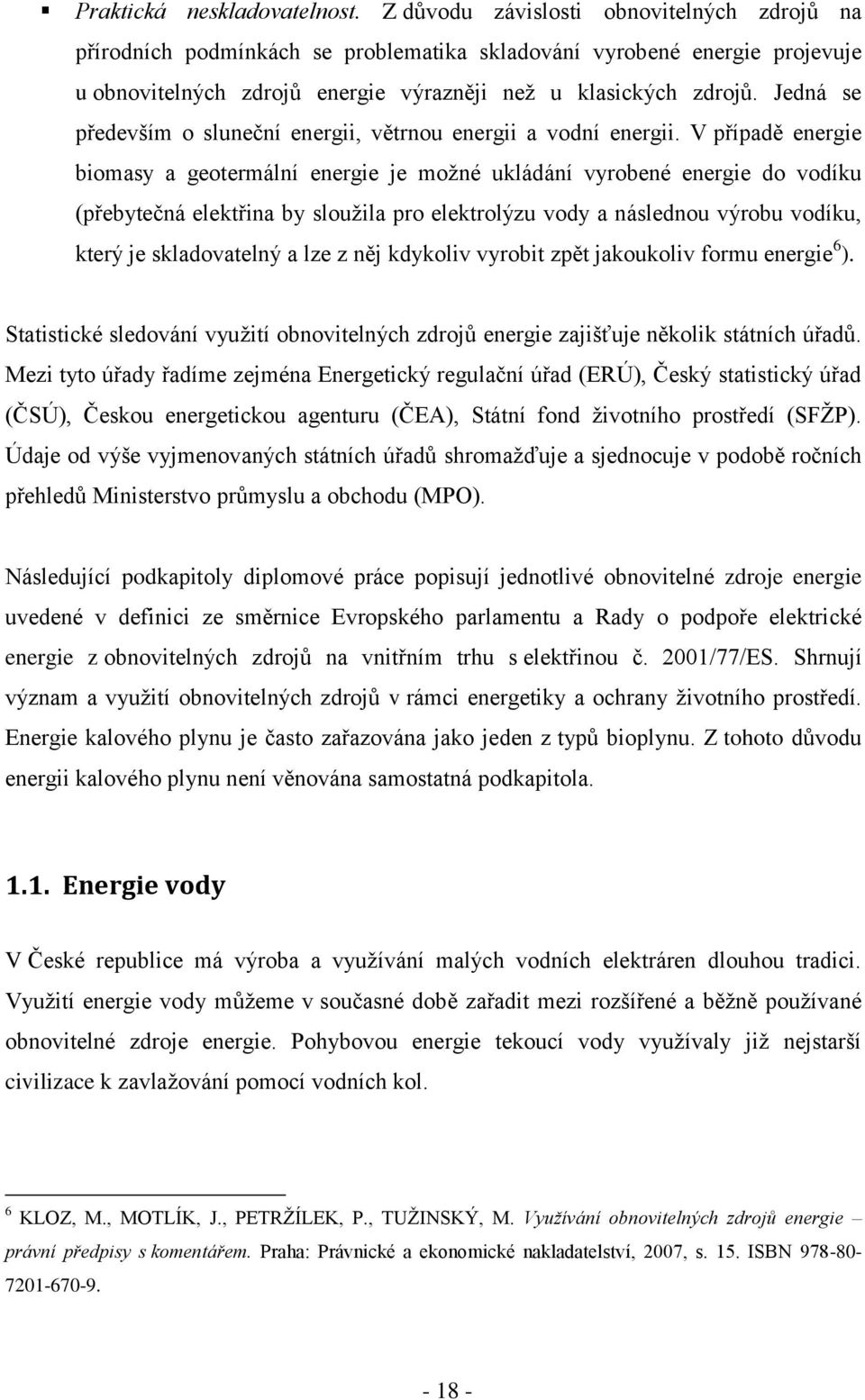 Jedná se především o sluneční energii, větrnou energii a vodní energii.