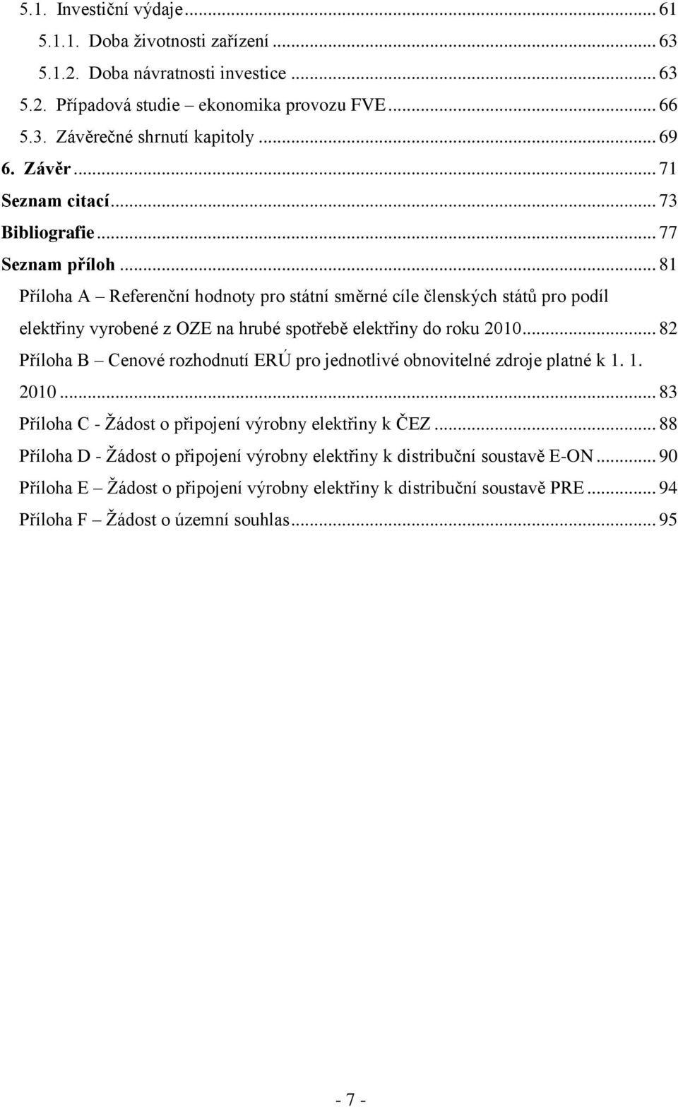 .. 81 Příloha A Referenční hodnoty pro státní směrné cíle členských států pro podíl elektřiny vyrobené z OZE na hrubé spotřebě elektřiny do roku 2010.