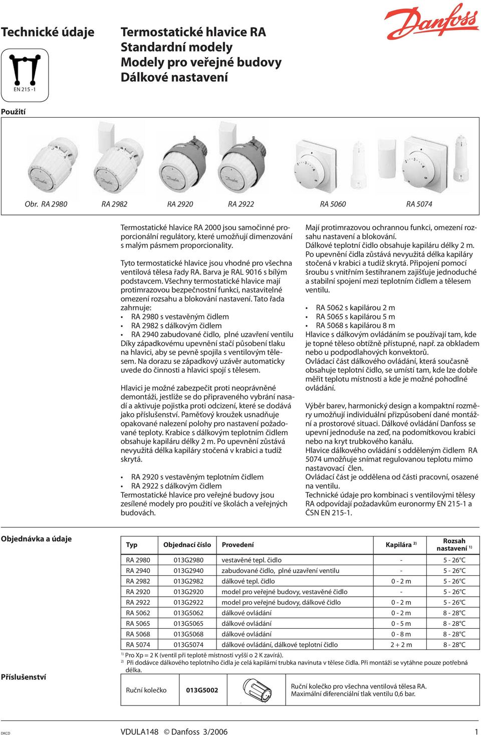Tyto termostatické hlavice jsou vhodné pro všechna ventilová tělesa řady RA. Barva je RAL 9016 s bílým podstavcem.