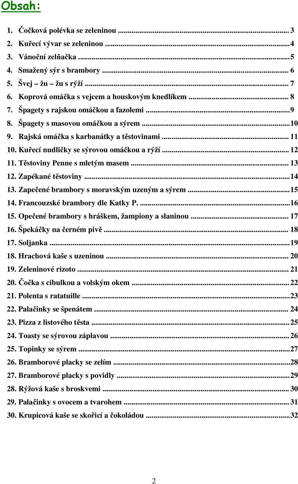 Kuřecí nudličky se sýrovou omáčkou a rýží... 12 11. Těstoviny Penne s mletým masem... 13 12. Zapékané těstoviny... 14 13. Zapečené brambory s moravským uzeným a sýrem... 15 14.